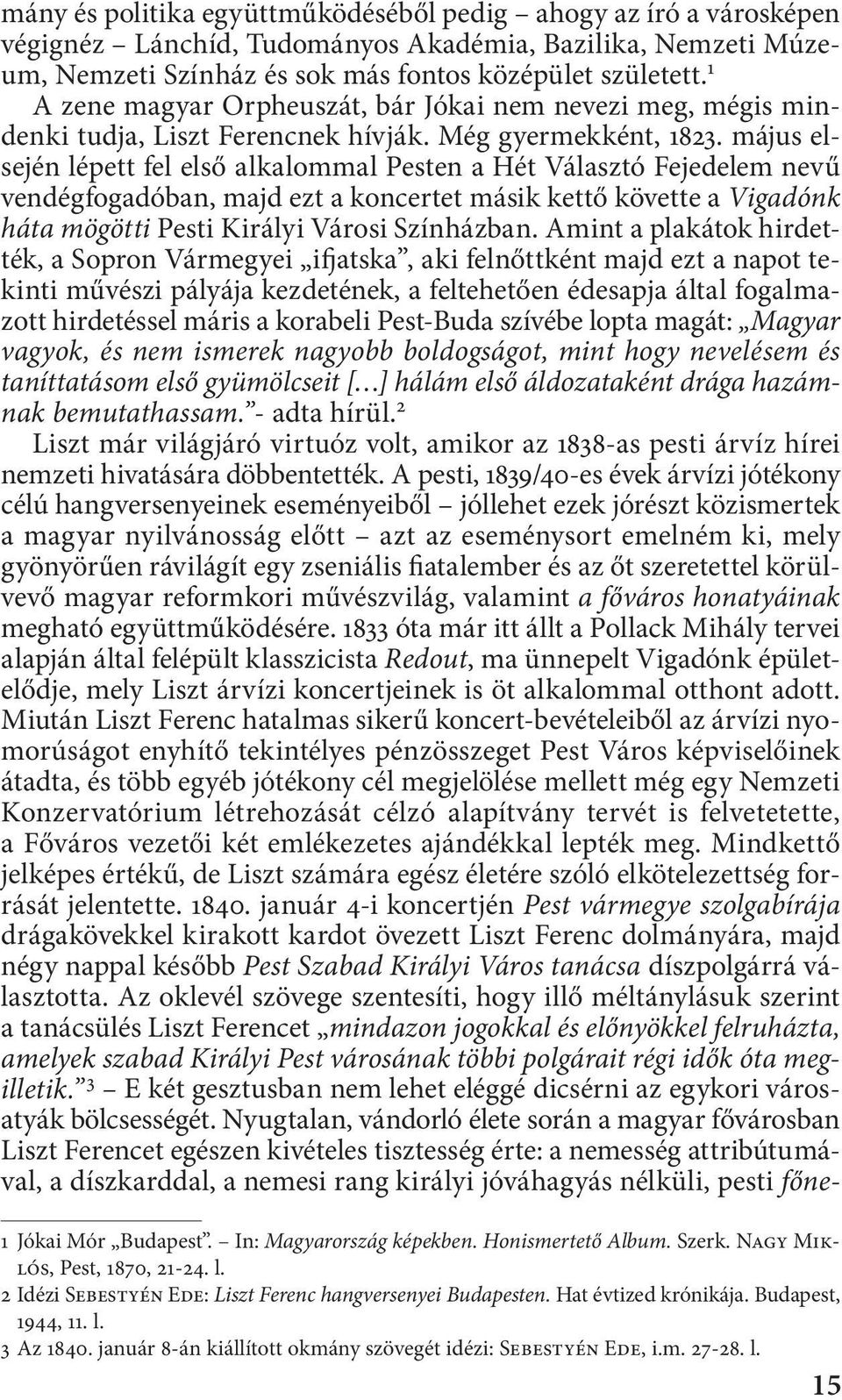 május elsején lépett fel első alkalommal Pesten a Hét Választó Fejedelem nevű vendégfogadóban, majd ezt a koncertet másik kettő követte a Vigadónk háta mögötti Pesti Királyi Városi Színházban.