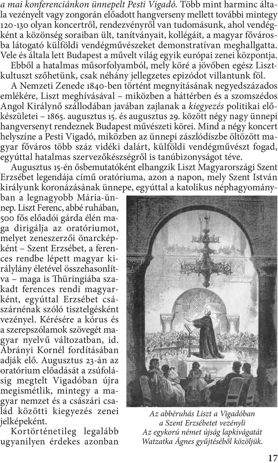 tanítványait, kollégáit, a magyar fővárosba látogató külföldi vendégművészeket demonstratívan meghallgatta. Vele és általa lett Budapest a művelt világ egyik európai zenei központja.