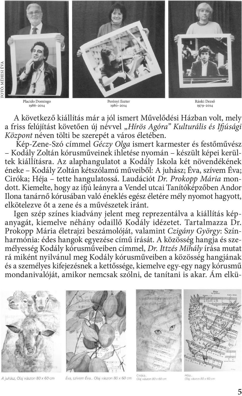 Kép-Zene-Szó címmel Géczy Olga ismert karmester és festőművész Kodály Zoltán kórusműveinek ihletése nyomán készült képei kerültek kiállításra.