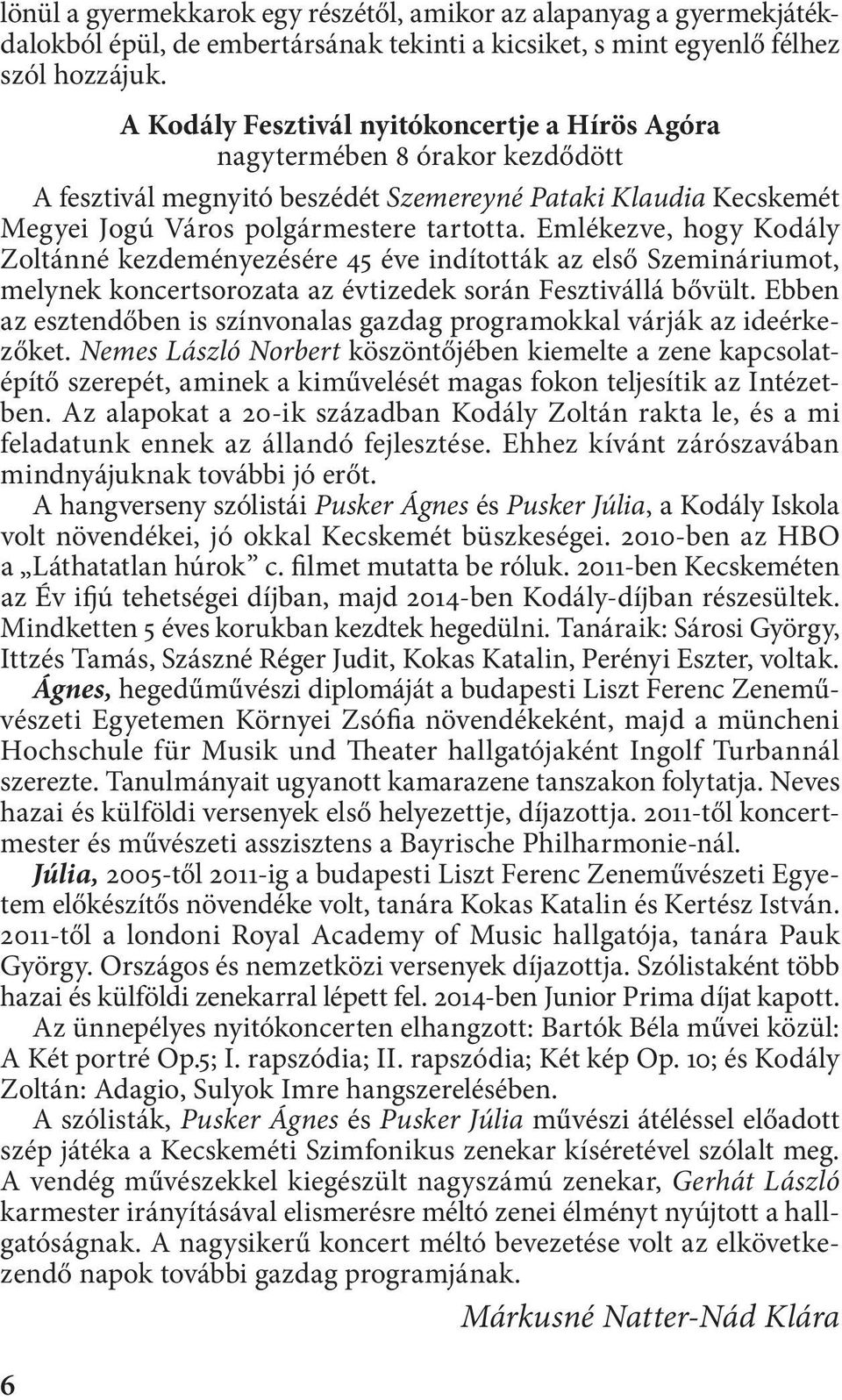 Emlékezve, hogy Kodály Zoltánné kezdeményezésére 45 éve indították az első Szemináriumot, melynek koncertsorozata az évtizedek során Fesztivállá bővült.