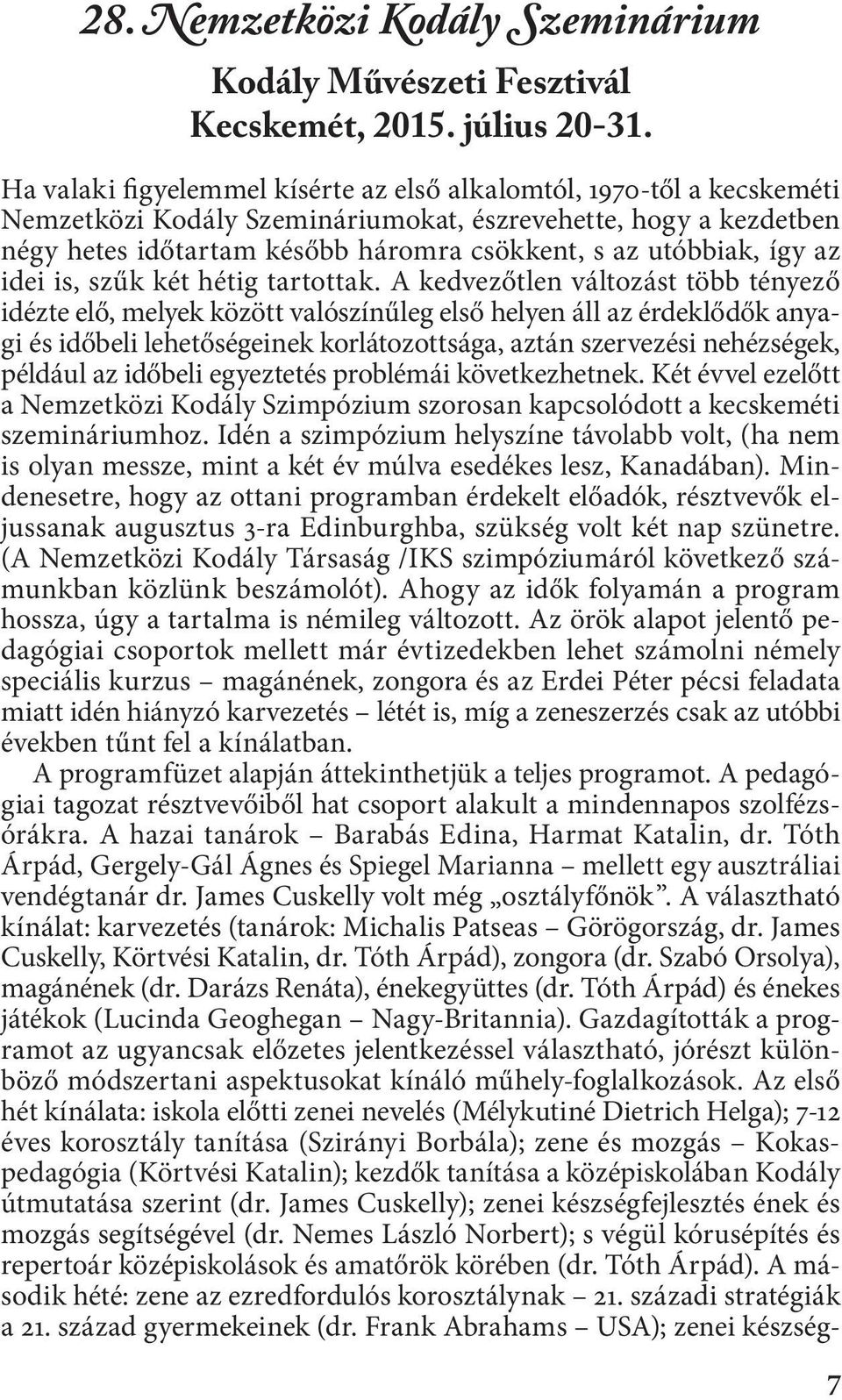 így az idei is, szűk két hétig tartottak.
