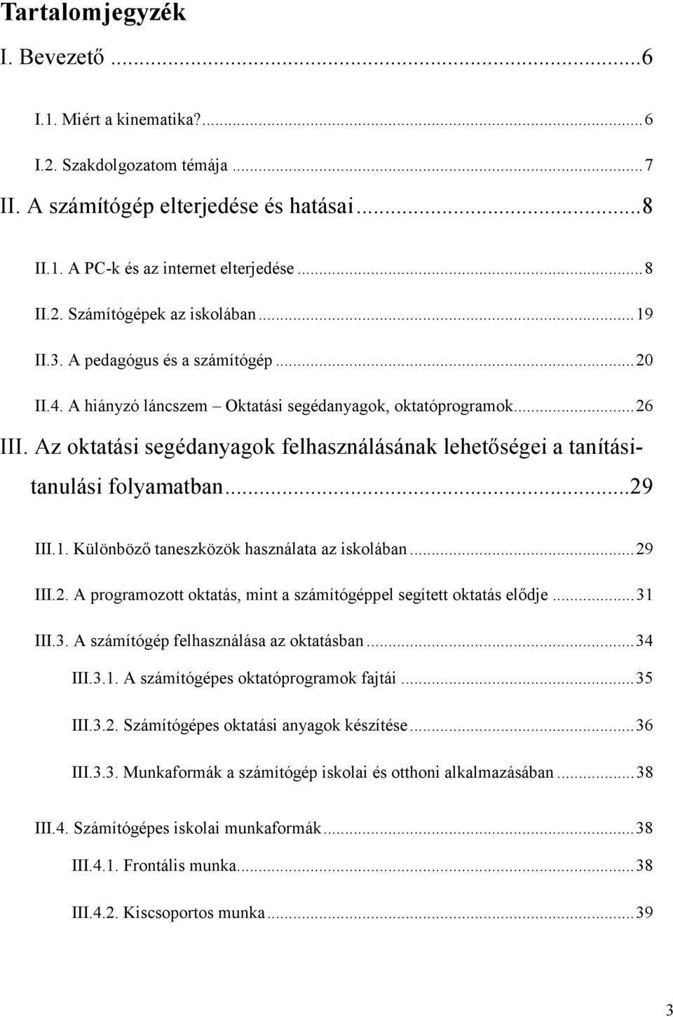 Az oktatási segédanyagok felhasználásának lehetıségei a tanításitanulási folyamatban...29 III.1. Különbözı taneszközök használata az iskolában...29 III.2. A programozott oktatás, mint a számítógéppel segített oktatás elıdje.