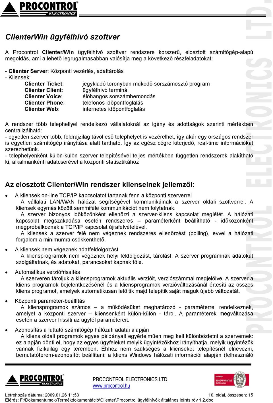 élőhangos sorszámbemondás Clienter Phone: telefonos időpontfoglalás Clienter Web: internetes időpontfoglalás A rendszer több telephellyel rendelkező vállalatoknál az igény és adottságok szerinti