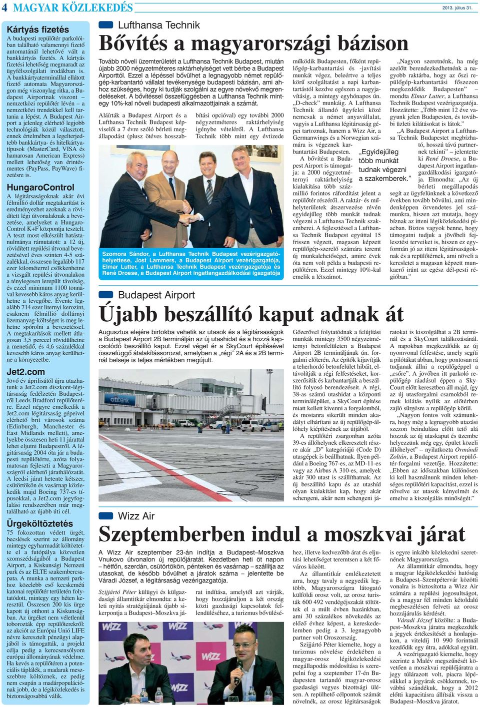 A bankkártyaterminállal ellátott fizetõ automata Magyarországon még viszonylag ritka, a Budapest Airportnak viszont nemzetközi repülõtér lévén a nemzetközi trendekkel kell tartania a lépést.