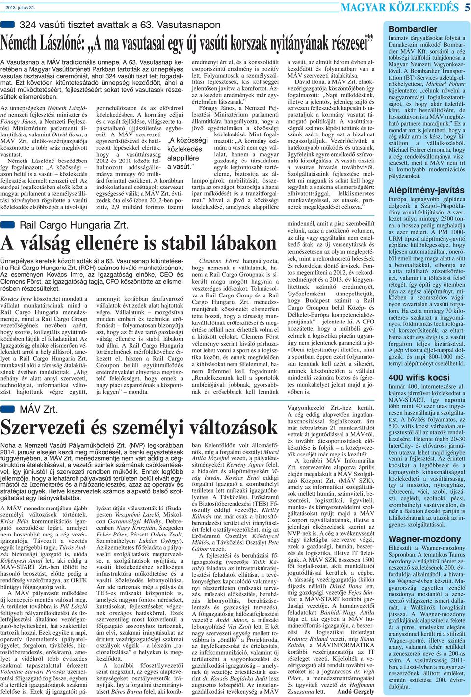 Ezt követõen kitüntetésátadó ünnepség kezdõdött, ahol a vasút mûködtetéséért, fejlesztéséért sokat tevõ vasutasok részesültek elismerésben.