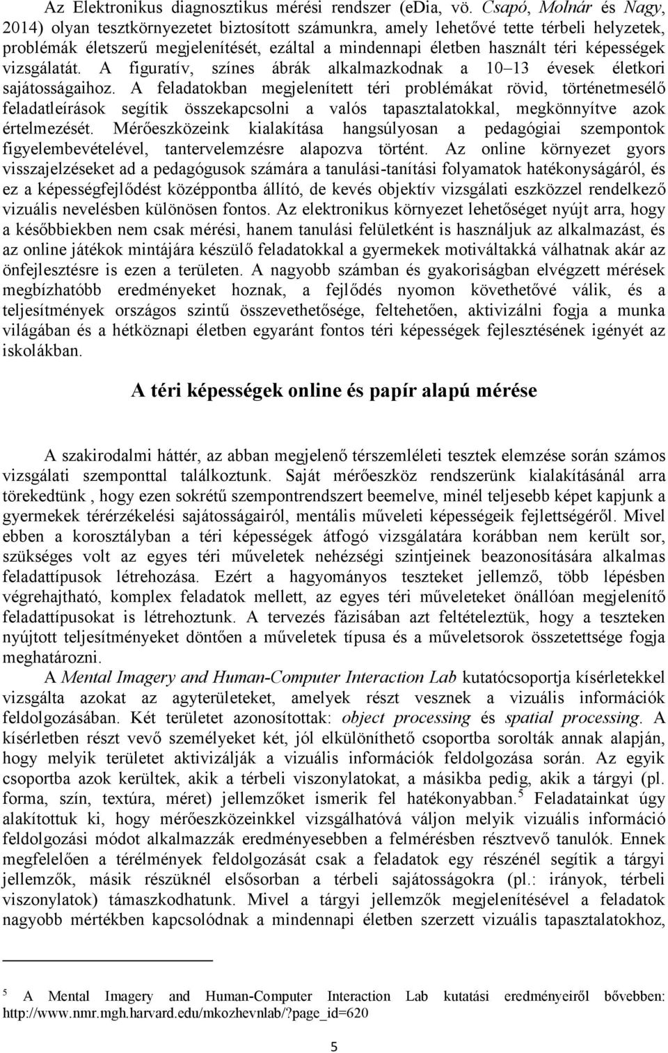 képességek vizsgálatát. A figuratív, színes ábrák alkalmazkodnak a 10 13 évesek életkori sajátosságaihoz.