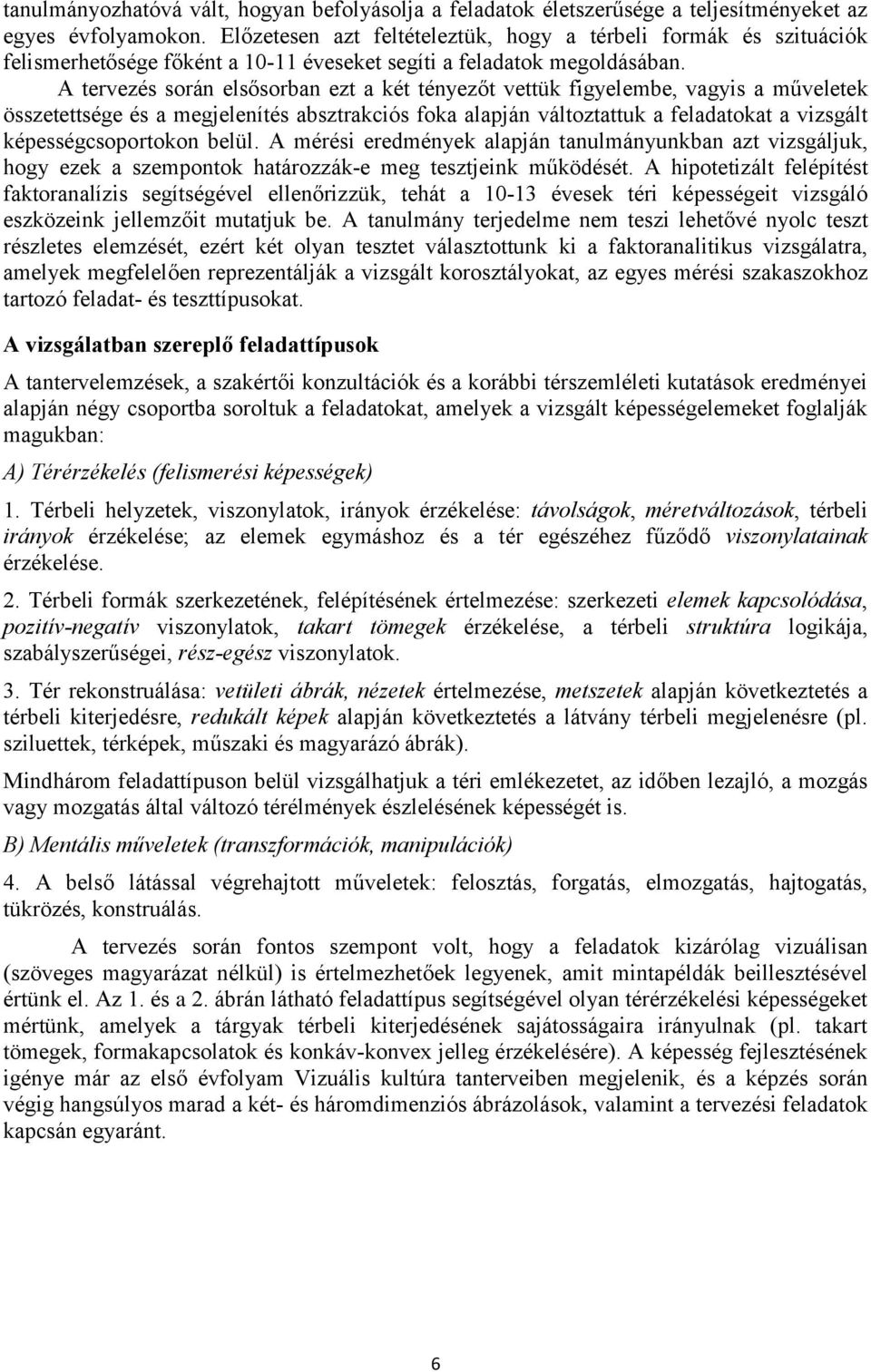 A tervezés során elsősorban ezt a két tényezőt vettük figyelembe, vagyis a műveletek összetettsége és a megjelenítés absztrakciós foka alapján változtattuk a feladatokat a vizsgált