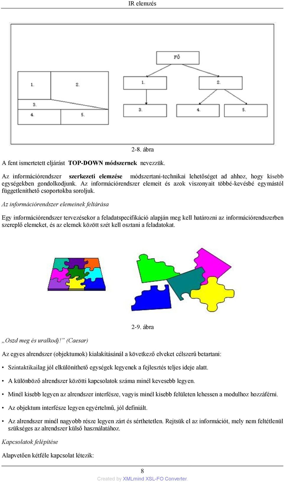 Az információrendszer elemeinek feltárása Egy információrendszer tervezésekor a feladatspecifikáció alapján meg kell határozni az információrendszerben szereplő elemeket, és az elemek között szét