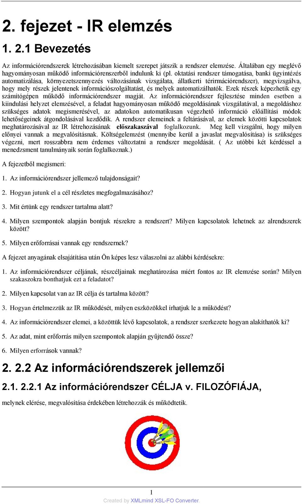 oktatási rendszer támogatása, banki ügyintézés automatizálása, környezetszennyezés változásának vizsgálata, állatkerti térirmációrendszer), megvizsgálva, hogy mely részek jelentenek