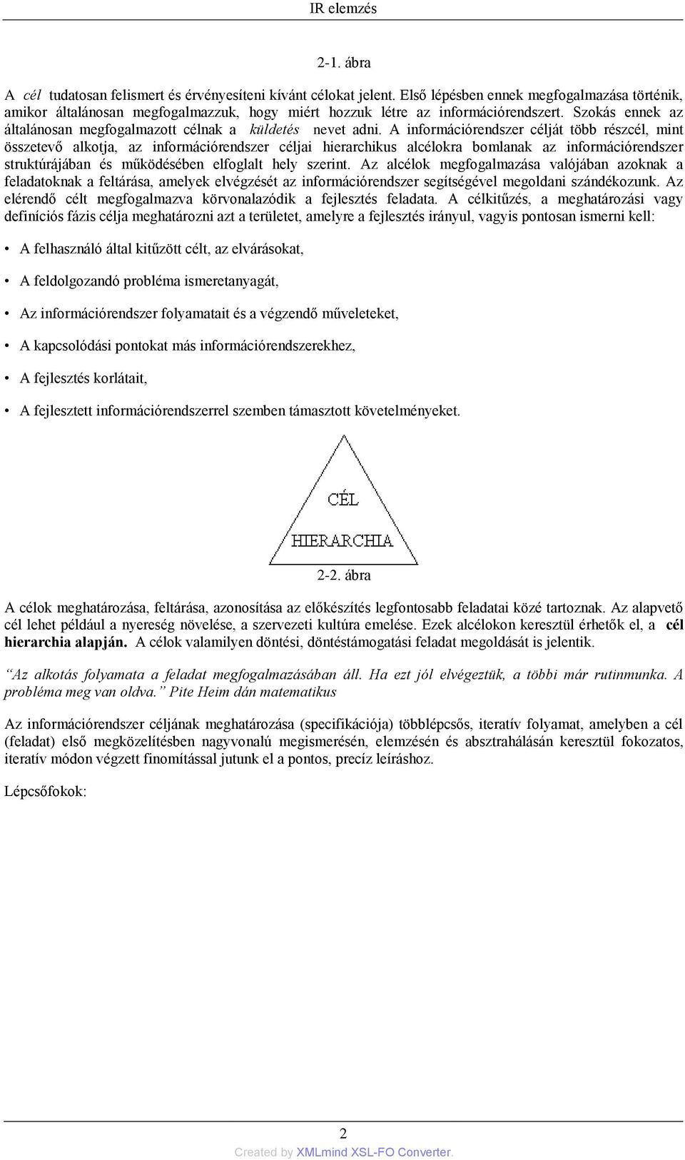 A információrendszer célját több részcél, mint összetevő alkotja, az információrendszer céljai hierarchikus alcélokra bomlanak az információrendszer struktúrájában és működésében elfoglalt hely