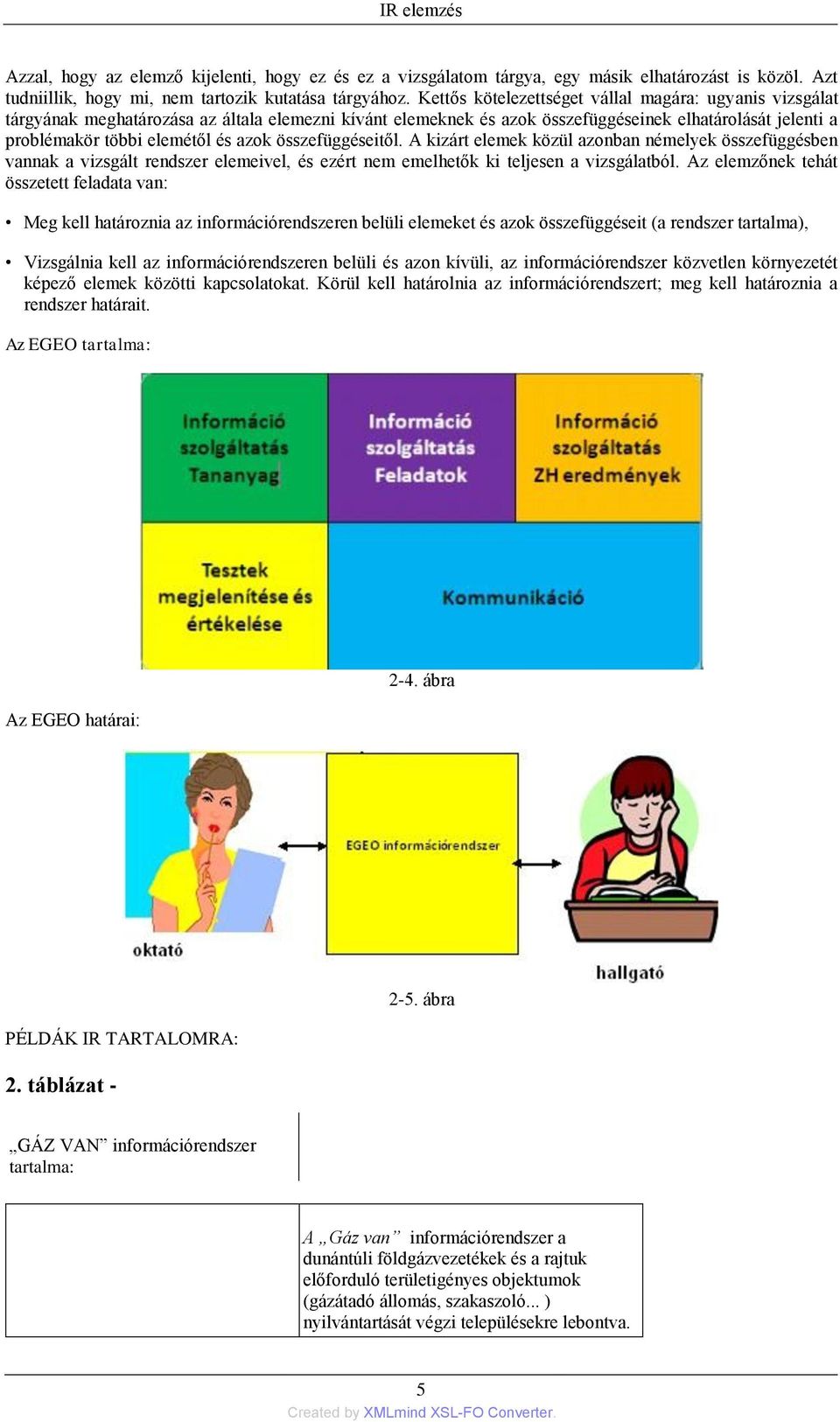 összefüggéseitől. A kizárt elemek közül azonban némelyek összefüggésben vannak a vizsgált rendszer elemeivel, és ezért nem emelhetők ki teljesen a vizsgálatból.