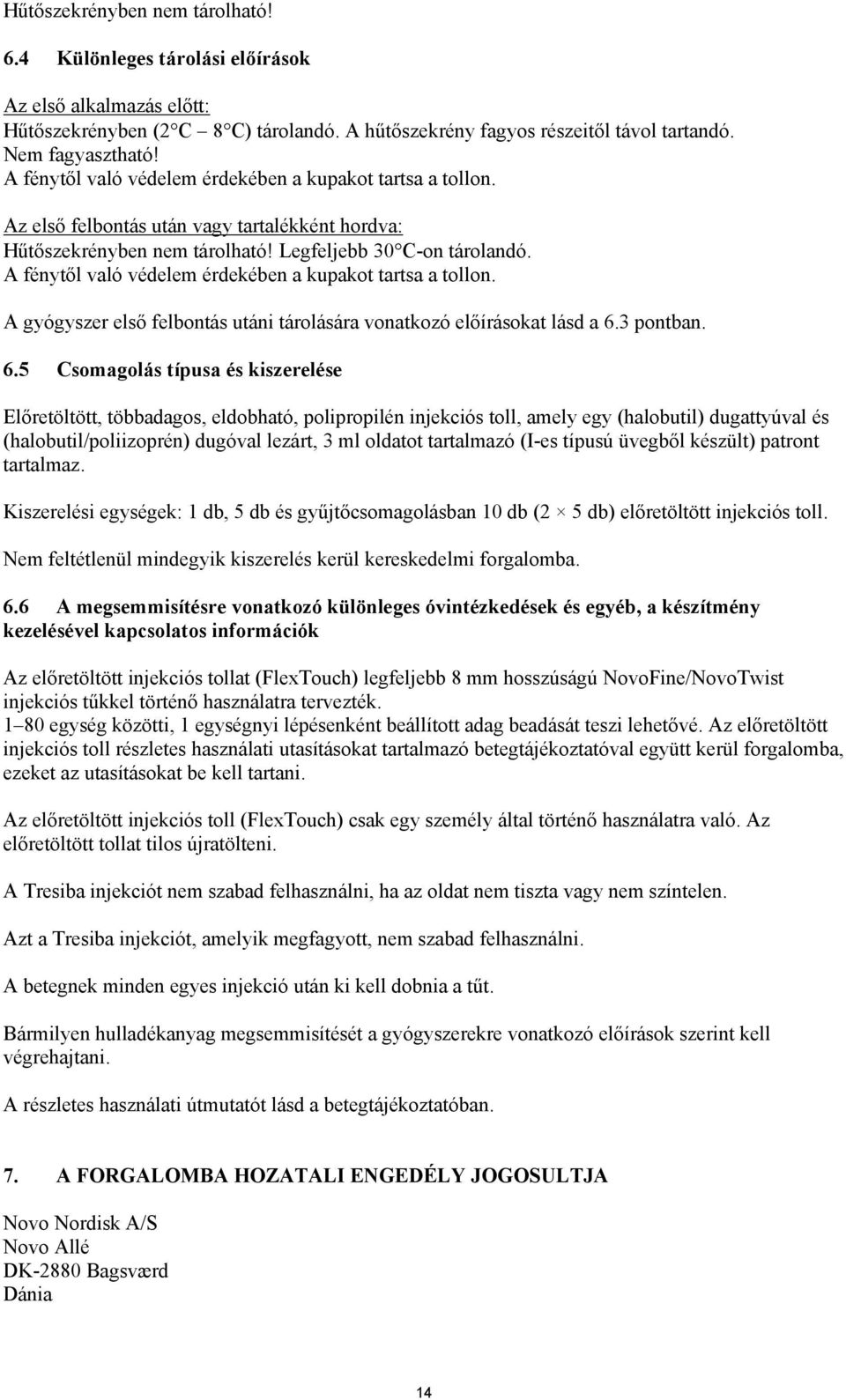 A fénytől való védelem érdekében a kupakot tartsa a tollon. A gyógyszer első felbontás utáni tárolására vonatkozó előírásokat lásd a 6.