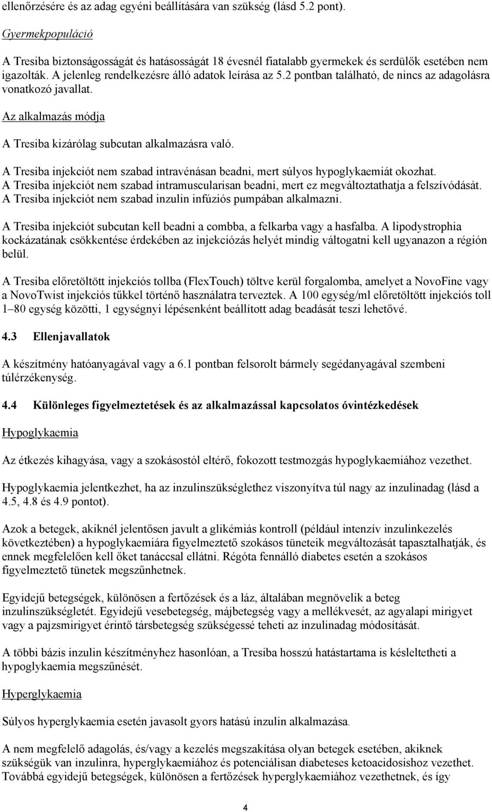 A Tresiba injekciót nem szabad intravénásan beadni, mert súlyos hypoglykaemiát okozhat. A Tresiba injekciót nem szabad intramuscularisan beadni, mert ez megváltoztathatja a felszívódását.