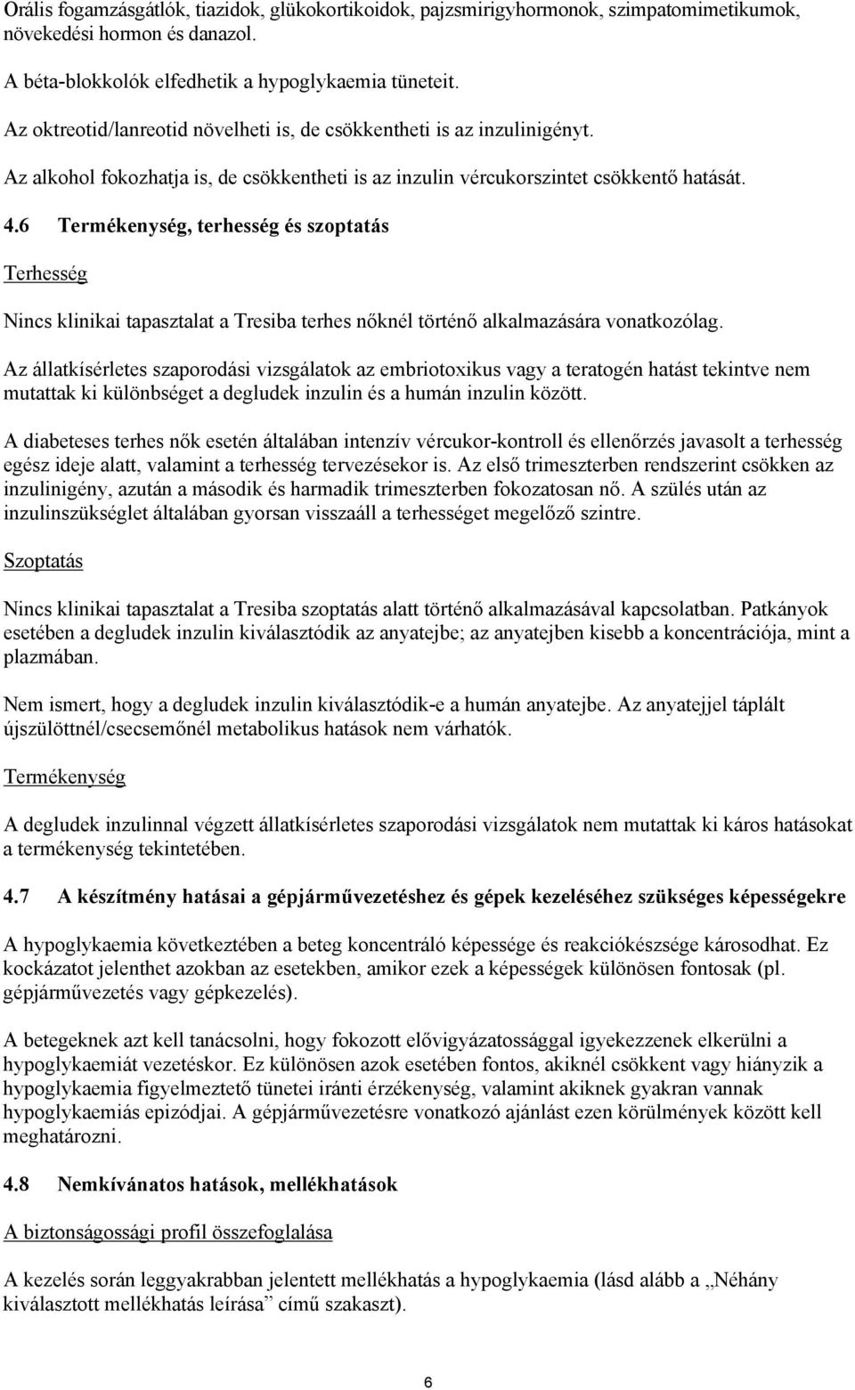 6 Termékenység, terhesség és szoptatás Terhesség Nincs klinikai tapasztalat a Tresiba terhes nőknél történő alkalmazására vonatkozólag.