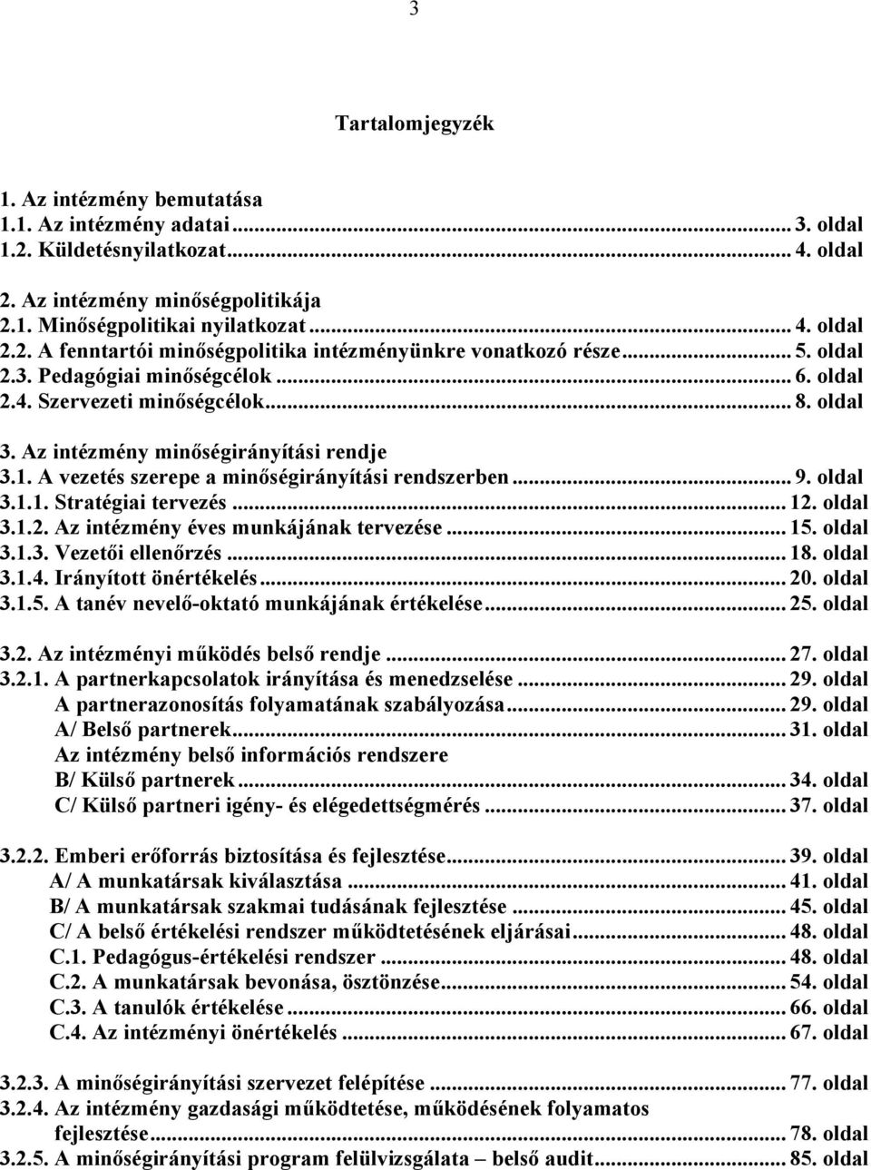 oldal 3.1.1. Stratégiai tervezés... 12. oldal 3.1.2. Az intézmény éves munkájának tervezése... 15. oldal 3.1.3. Vezet"i ellen"rzés... 18. oldal 3.1.4. Irányított önértékelés... 20. oldal 3.1.5. A tanév nevel"-oktató munkájának értékelése.