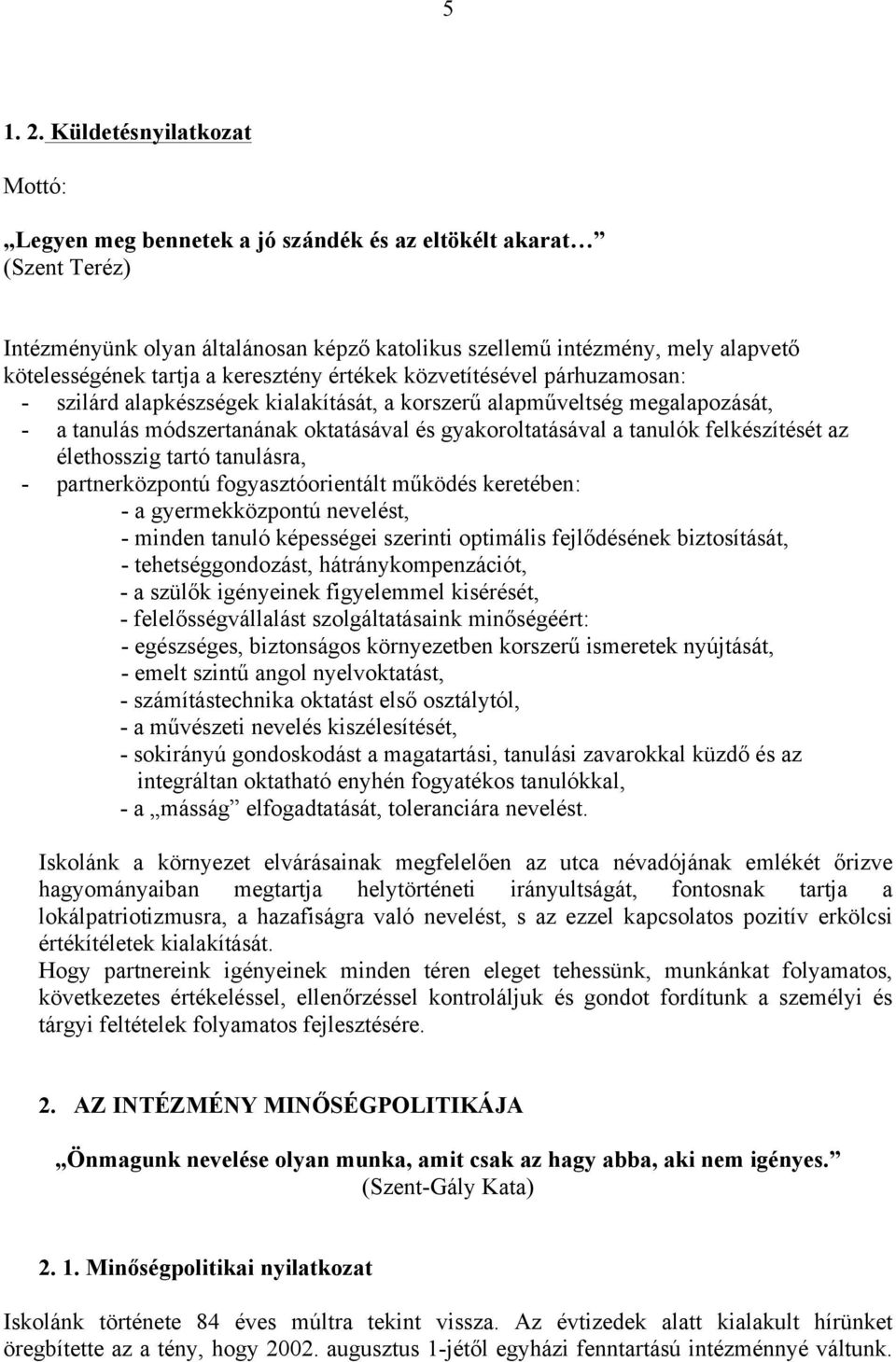 gyakoroltatásával a tanulók felkészítését az élethosszig tartó tanulásra, - partnerközpontú fogyasztóorientált m"ködés keretében: - a gyermekközpontú nevelést, - minden tanuló képességei szerinti