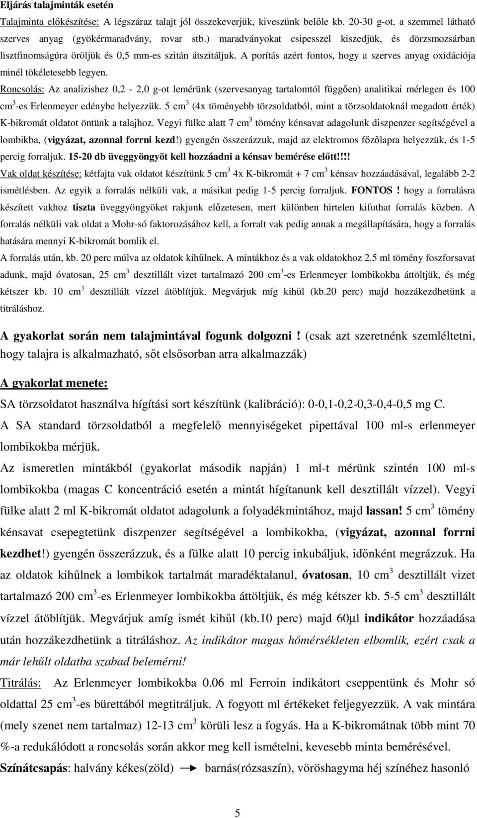 Roncsolás: Az analizishez 0,2-2,0 g-ot lemérünk (szervesanyag tartalomtól függıen) analitikai mérlegen és 100 cm 3 -es Erlenmeyer edénybe helyezzük.