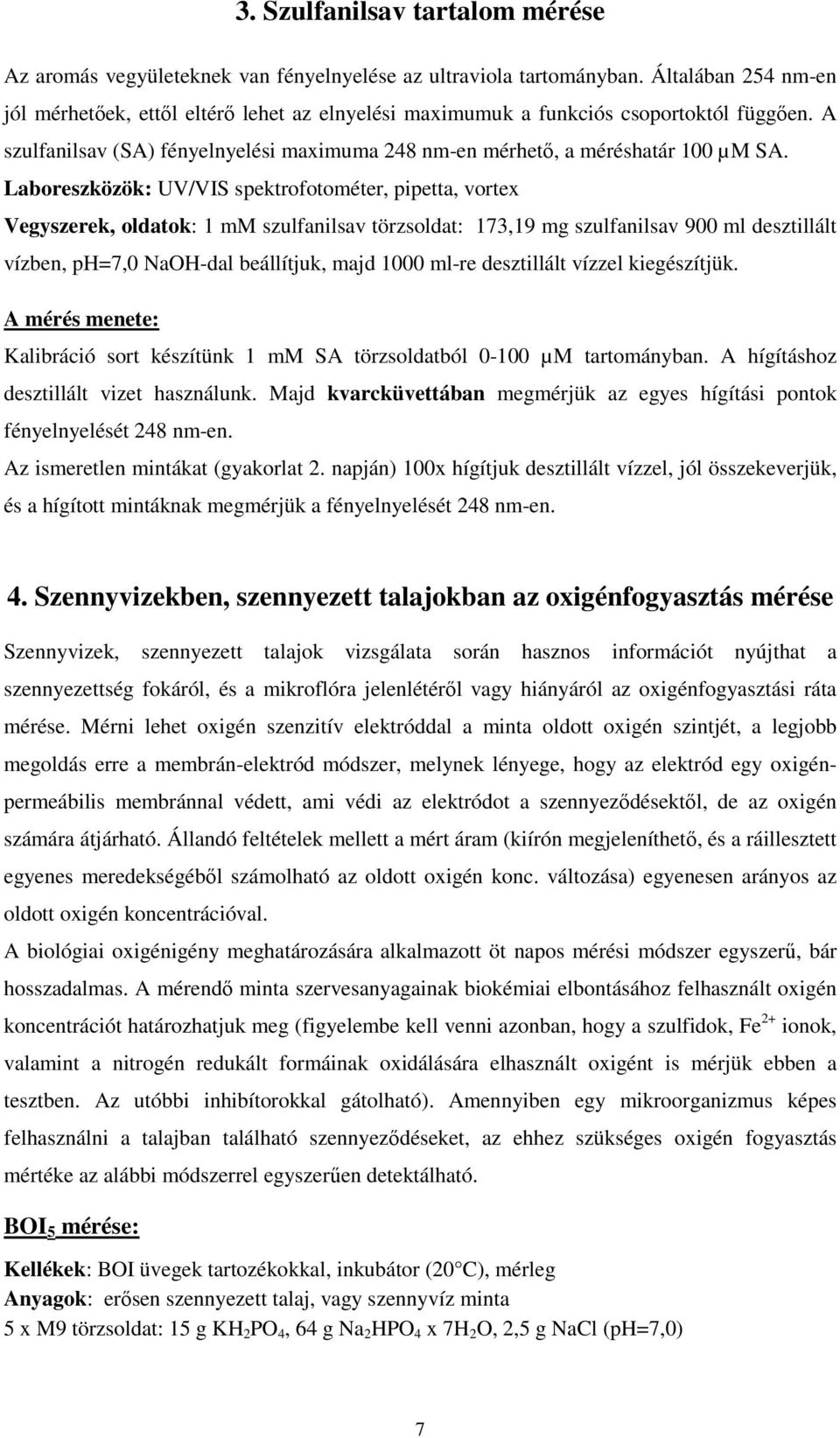 Laboreszközök: UV/VIS spektrofotométer, pipetta, vortex Vegyszerek, oldatok: 1 mm szulfanilsav törzsoldat: 173,19 mg szulfanilsav 900 ml desztillált vízben, ph=7,0 ah-dal beállítjuk, majd 1000 ml-re