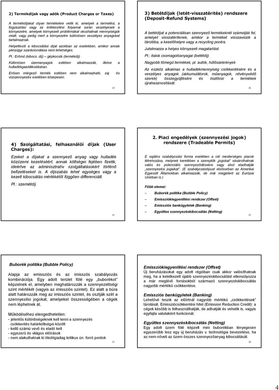 Helyettesíti a kibocsátási díjat azokban az esetekben, amikor annak pénzügyi szankcionálása nem lehetséges. Pl.: Erőmű (kibocs.