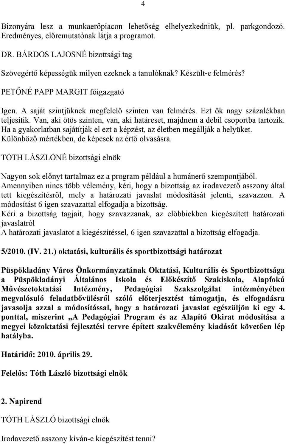 Van, aki ötös szinten, van, aki határeset, majdnem a debil csoportba tartozik. Ha a gyakorlatban sajátítják el ezt a képzést, az életben megállják a helyüket.