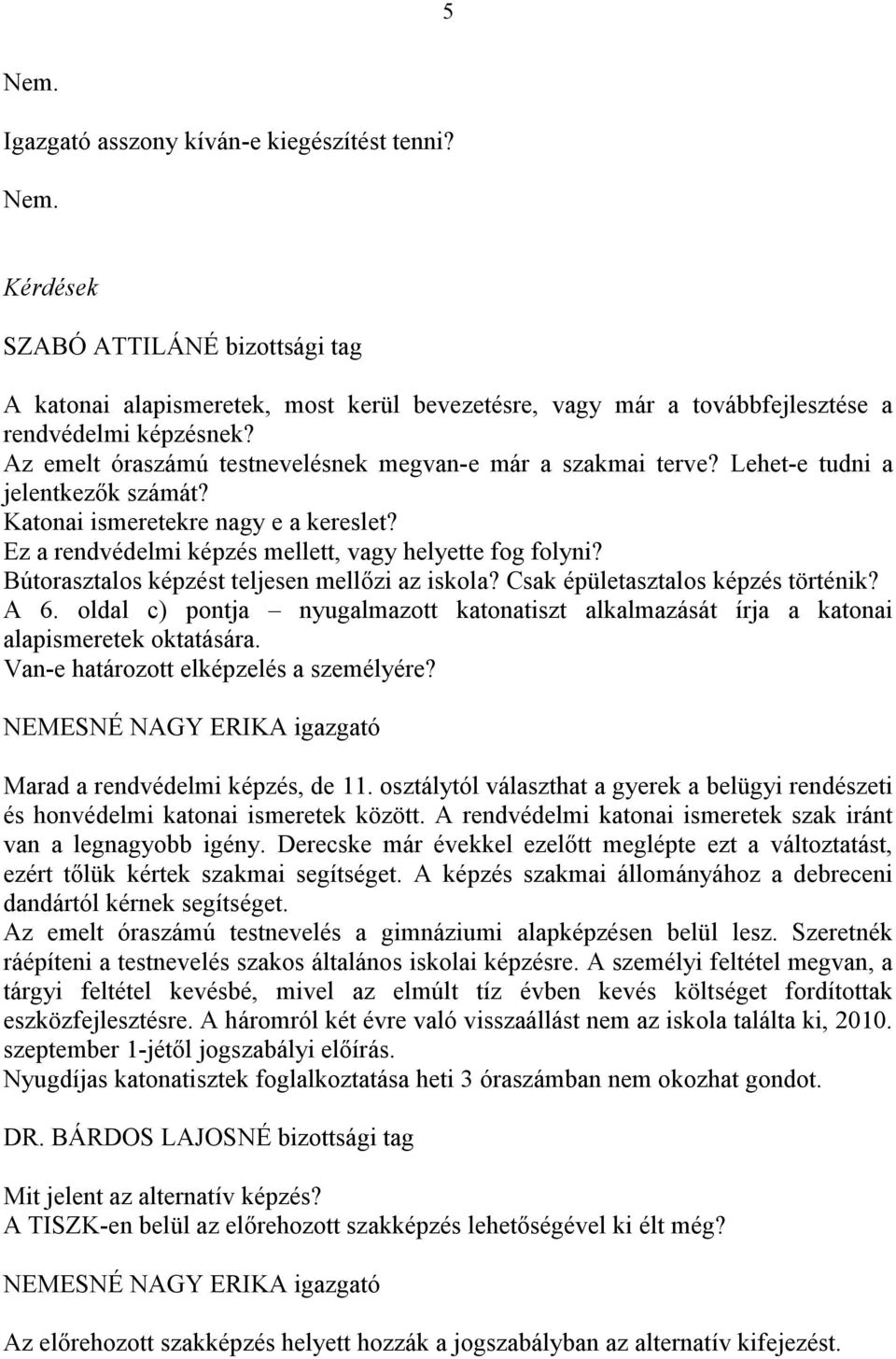 Bútorasztalos képzést teljesen mellőzi az iskola? Csak épületasztalos képzés történik? A 6. oldal c) pontja nyugalmazott katonatiszt alkalmazását írja a katonai alapismeretek oktatására.