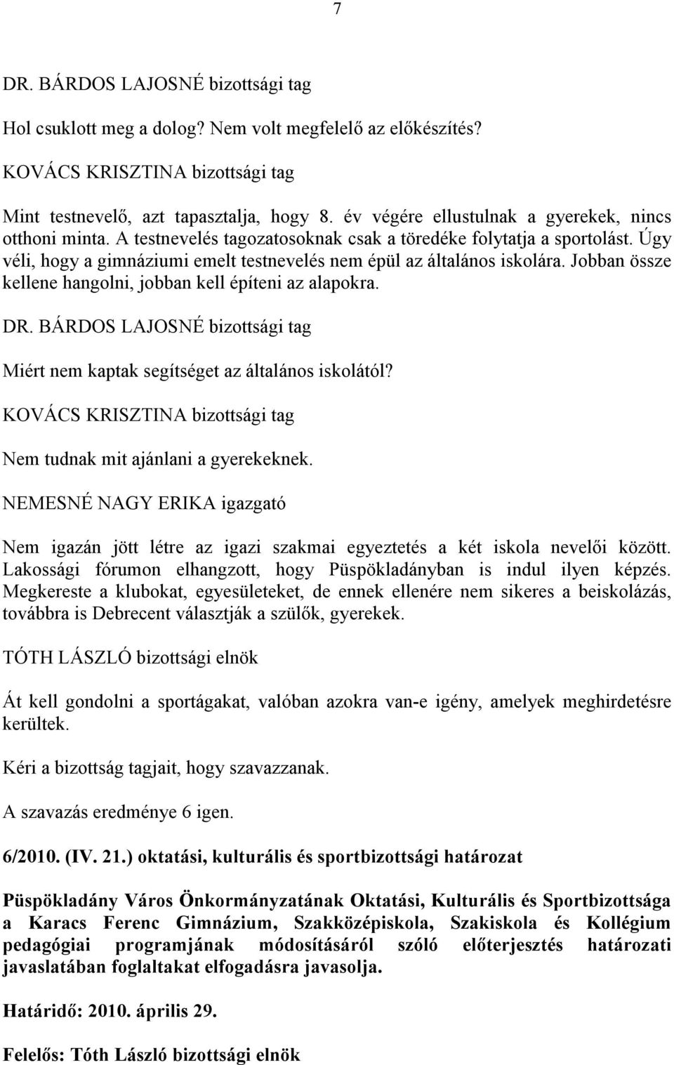 Jobban össze kellene hangolni, jobban kell építeni az alapokra. Miért nem kaptak segítséget az általános iskolától? KOVÁCS KRISZTINA bizottsági tag Nem tudnak mit ajánlani a gyerekeknek.