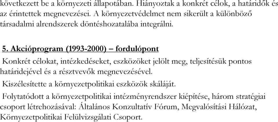Akcióprogram (1993-2000) fordulópont Konkrét célokat, intézkedéseket, eszközöket jelölt meg, teljesítésük pontos határidejével és a résztvevık