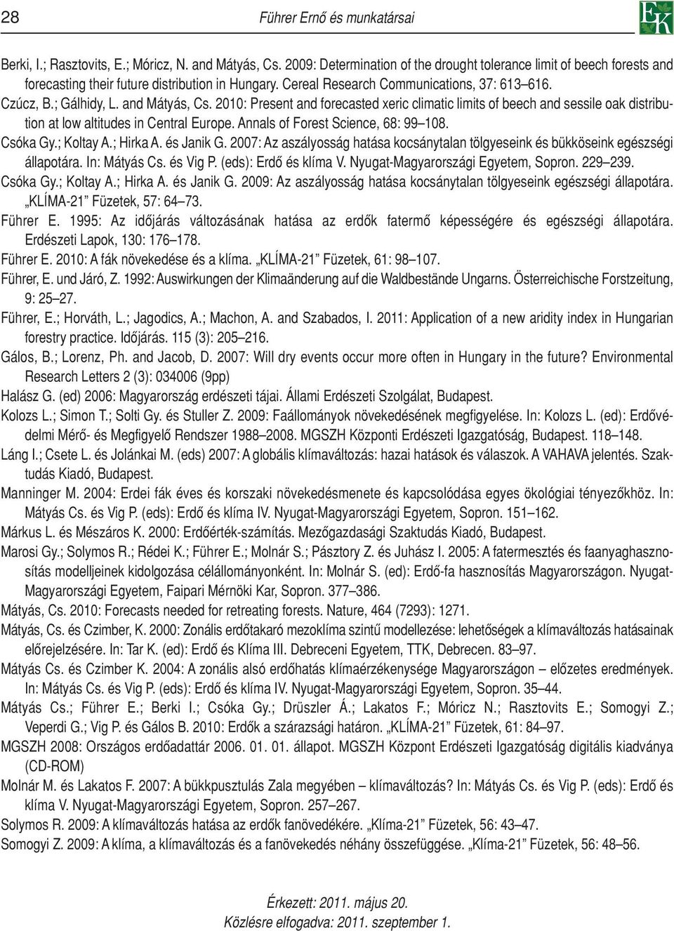 and Mátyás, Cs. 2010: Present and forecasted xeric climatic limits of beech and sessile oak distribution at low altitudes in Central Europe. Annals of Forest Science, 68: 99 108. Csóka Gy.; Koltay A.