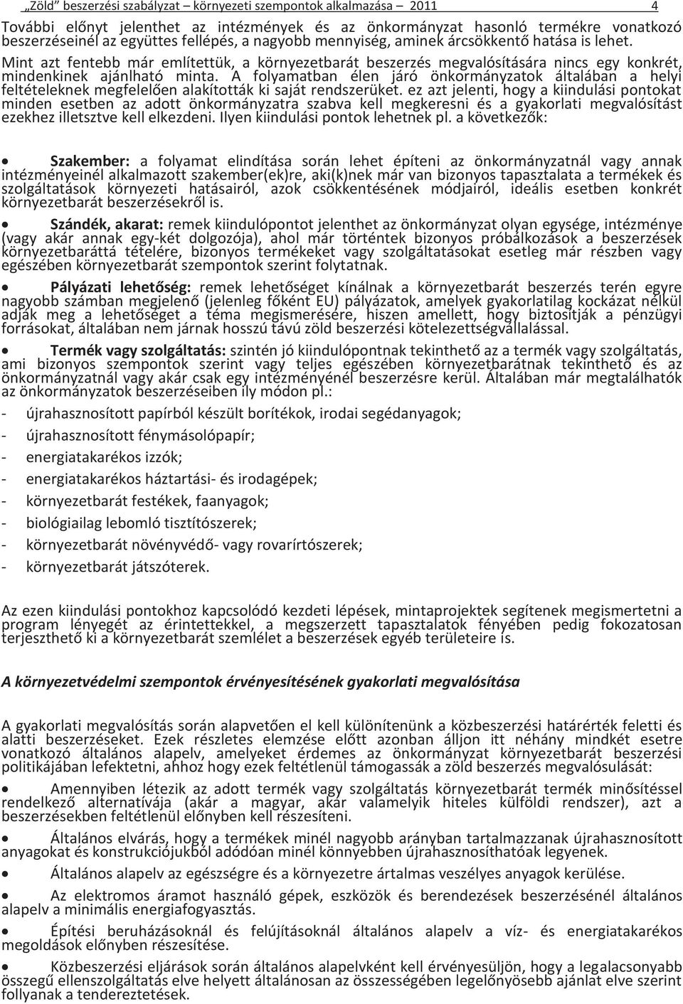 A folyamatban élen járó önkormányzatok általában a helyi feltételeknek megfelelően alakították ki saját rendszerüket.