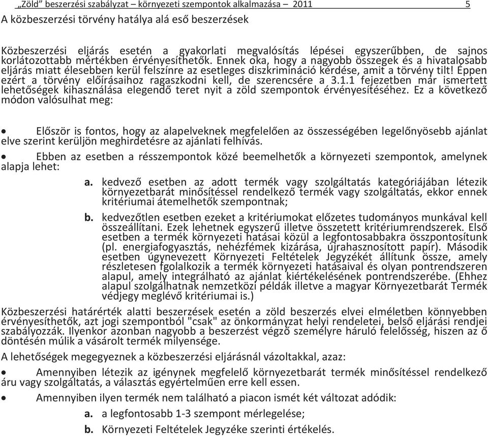 Éppen ezért a törvény előírásaihoz ragaszkodni kell, de szerencsére a 3.1.1 fejezetben már ismertett lehetőségek kihasználása elegendő teret nyit a zöld szempontok érvényesítéséhez.