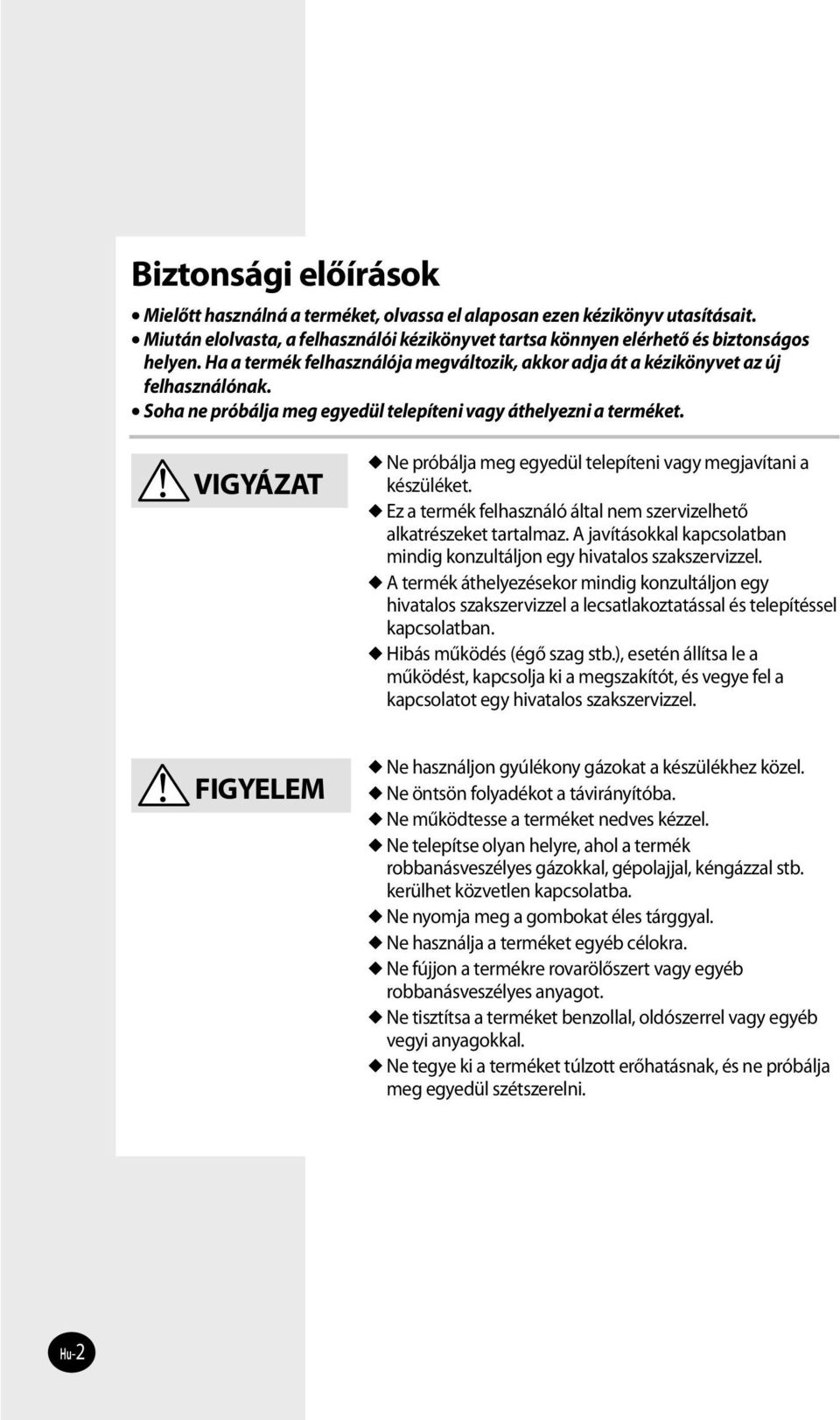 VIGYÁZAT FIGYELEM Ne próbálja meg egyedül telepíteni vagy megjavítani a készüléket. Ez a termék felhasználó által nem szervizelhető alkatrészeket tartalmaz.