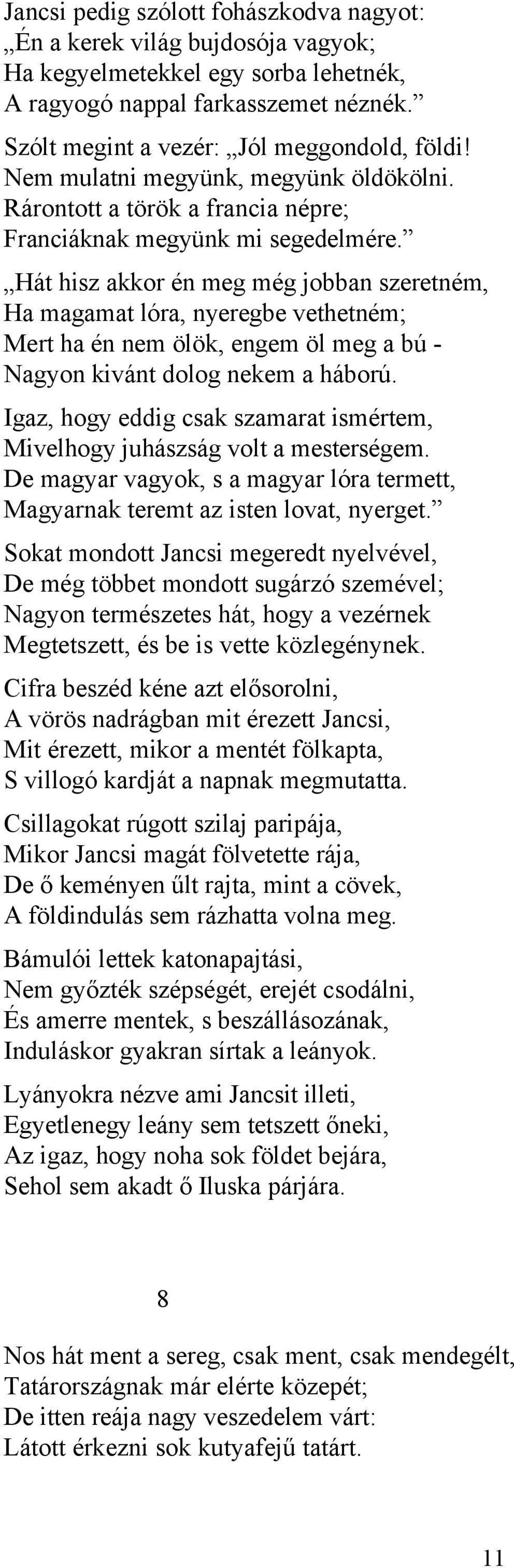 Hát hisz akkor én meg még jobban szeretném, Ha magamat lóra, nyeregbe vethetném; Mert ha én nem ölök, engem öl meg a bú - Nagyon kivánt dolog nekem a háború.