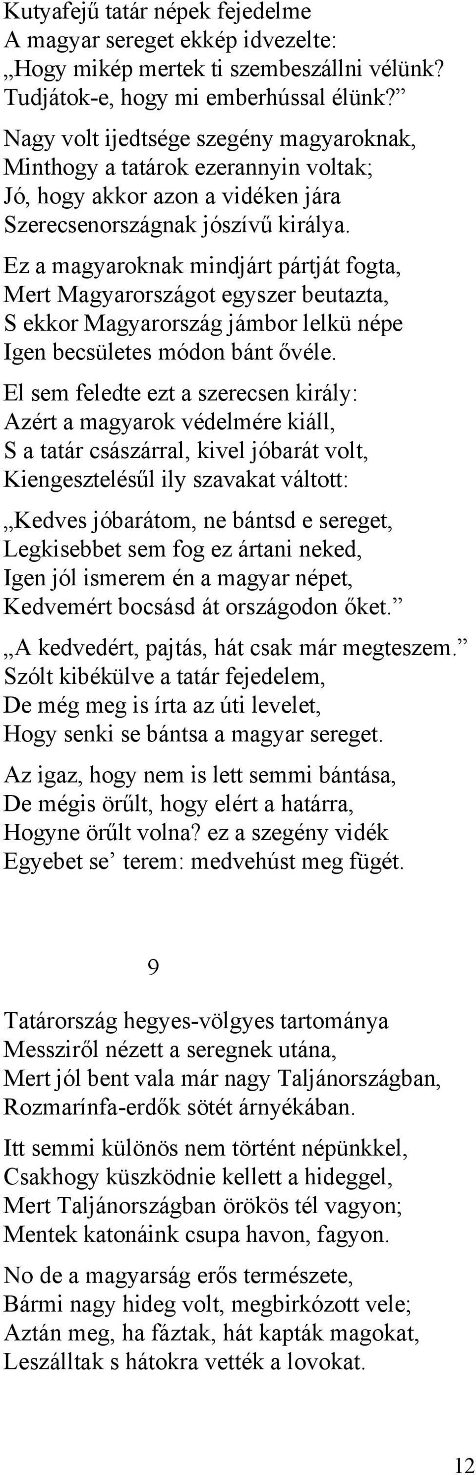 Ez a magyaroknak mindjárt pártját fogta, Mert Magyarországot egyszer beutazta, S ekkor Magyarország jámbor lelkü népe Igen becsületes módon bánt ővéle.