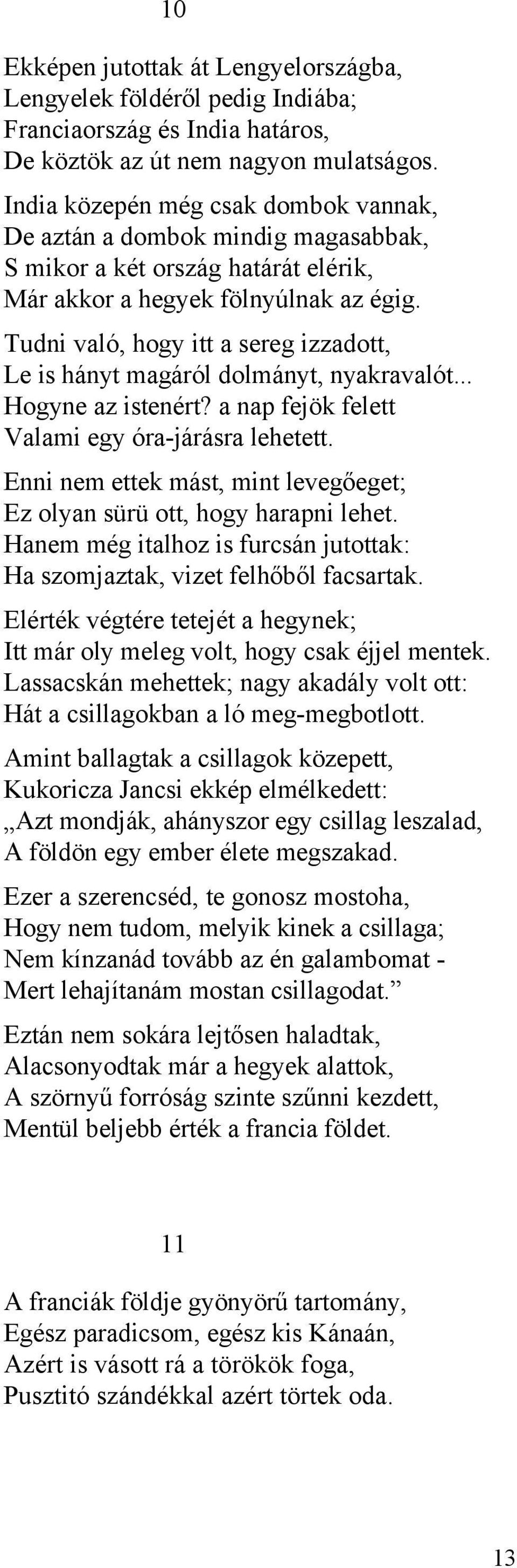 Tudni való, hogy itt a sereg izzadott, Le is hányt magáról dolmányt, nyakravalót... Hogyne az istenért? a nap fejök felett Valami egy óra-járásra lehetett.