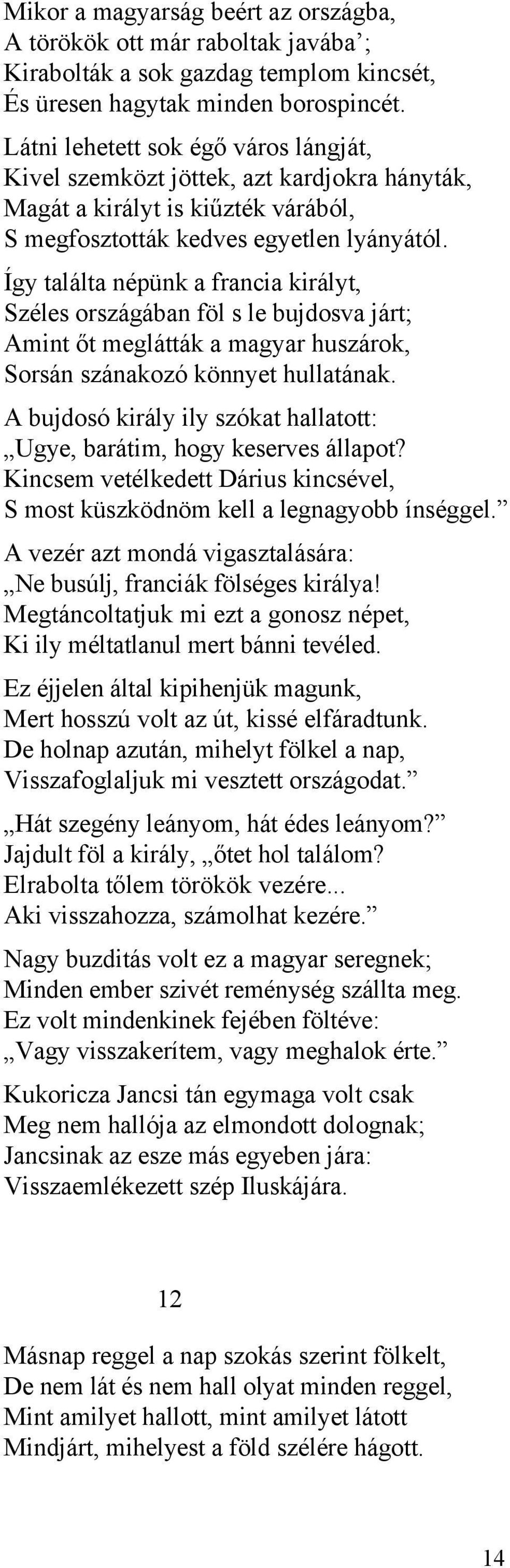 Így találta népünk a francia királyt, Széles országában föl s le bujdosva járt; Amint őt meglátták a magyar huszárok, Sorsán szánakozó könnyet hullatának.