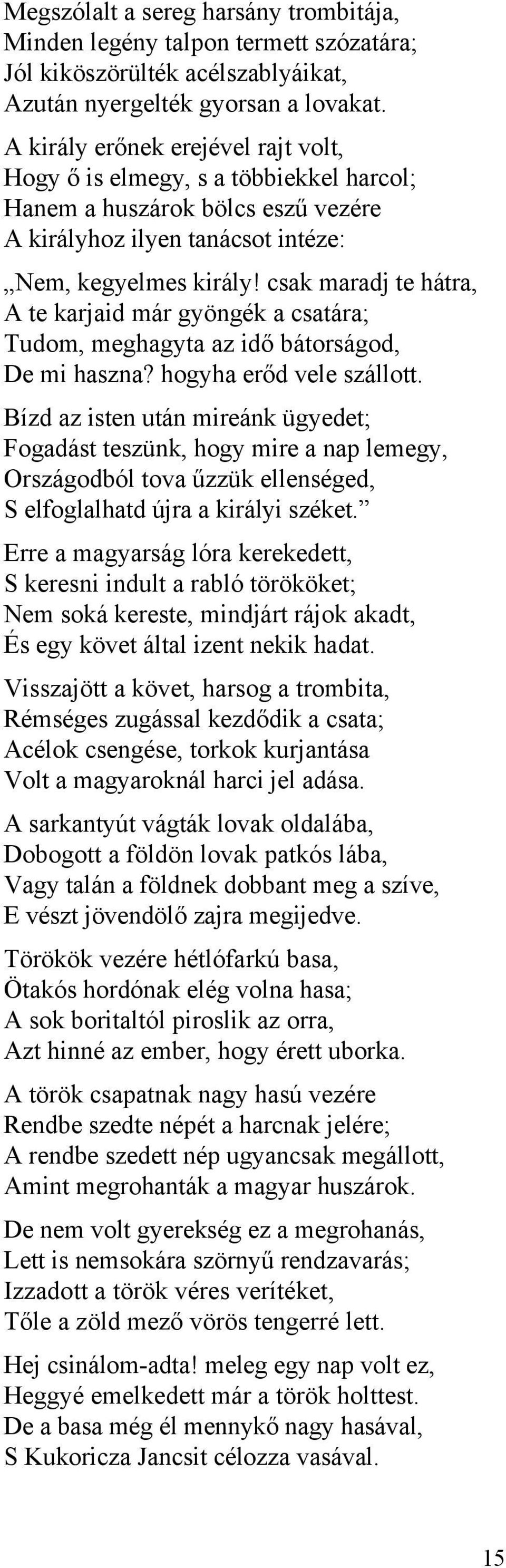 csak maradj te hátra, A te karjaid már gyöngék a csatára; Tudom, meghagyta az idő bátorságod, De mi haszna? hogyha erőd vele szállott.