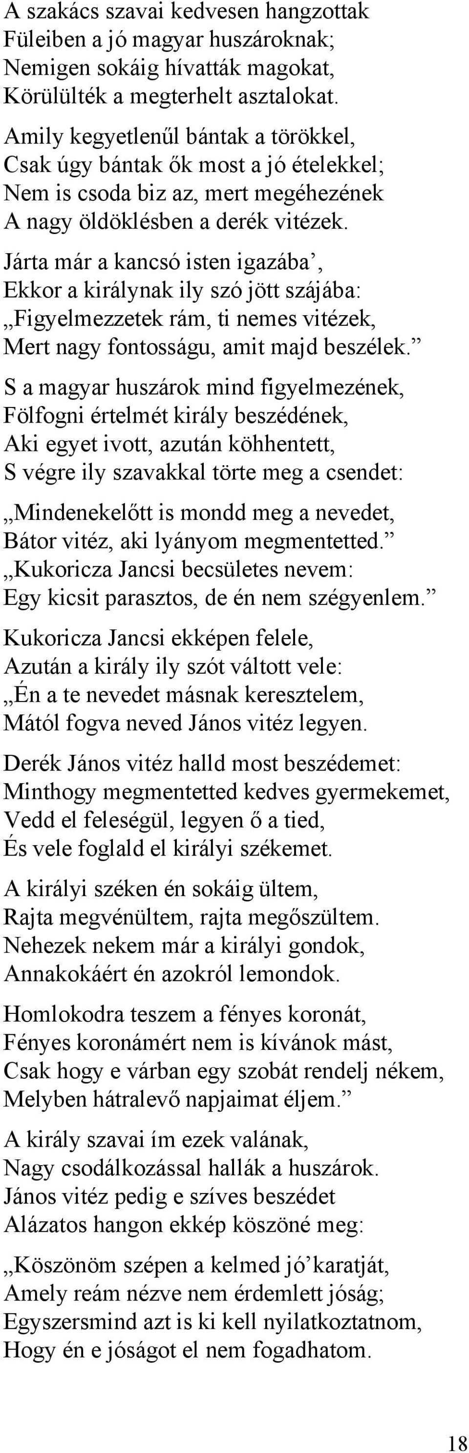 Járta már a kancsó isten igazába, Ekkor a királynak ily szó jött szájába: Figyelmezzetek rám, ti nemes vitézek, Mert nagy fontosságu, amit majd beszélek.