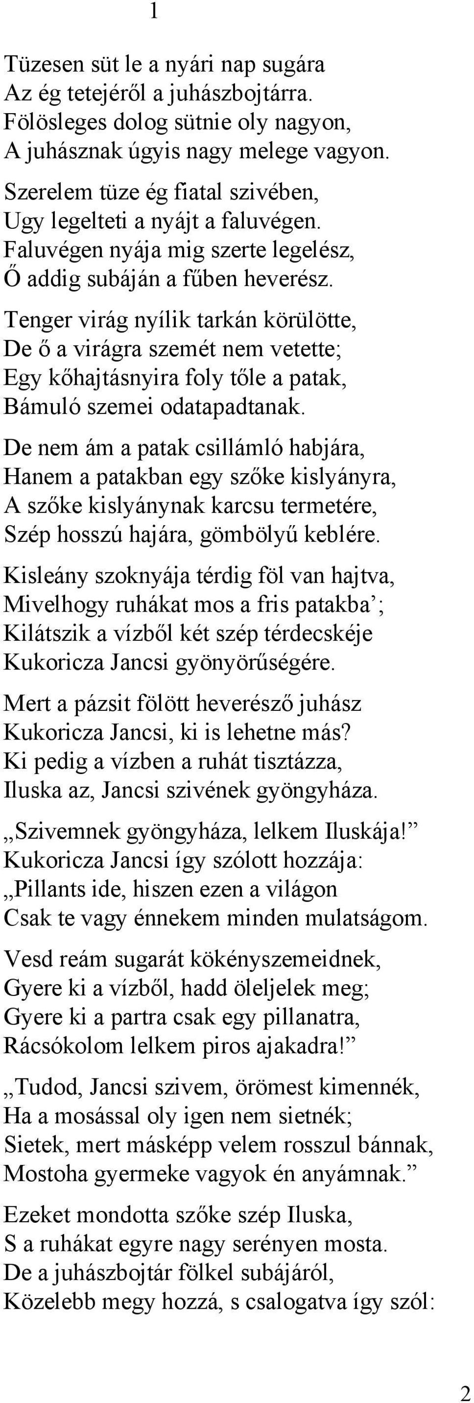 Tenger virág nyílik tarkán körülötte, De ő a virágra szemét nem vetette; Egy kőhajtásnyira foly tőle a patak, Bámuló szemei odatapadtanak.