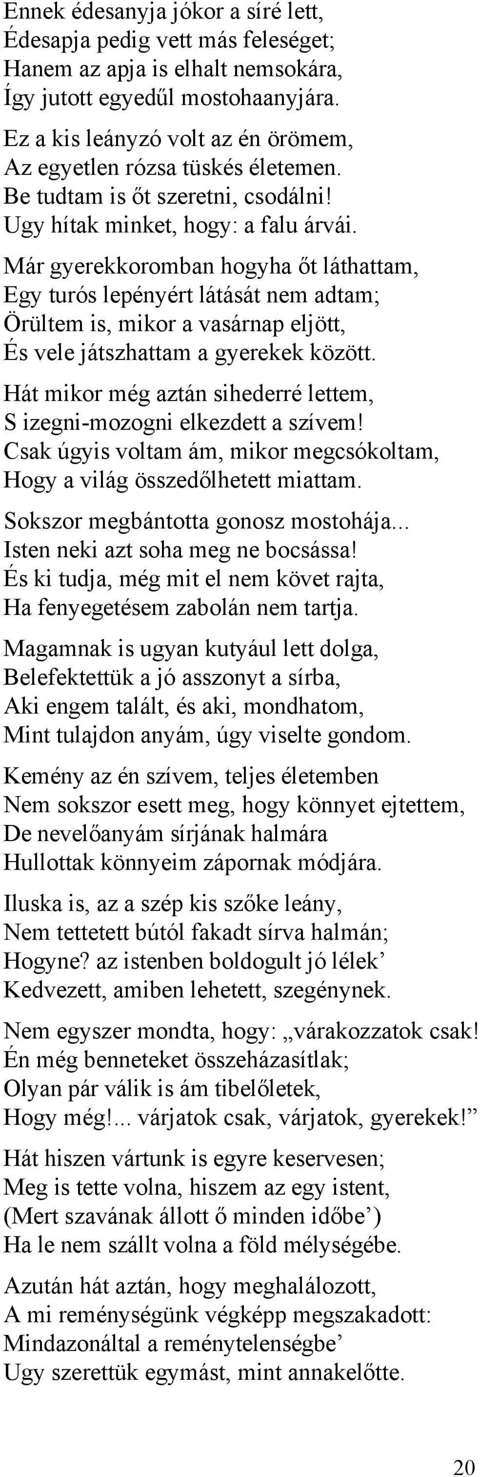 Már gyerekkoromban hogyha őt láthattam, Egy turós lepényért látását nem adtam; Örültem is, mikor a vasárnap eljött, És vele játszhattam a gyerekek között.