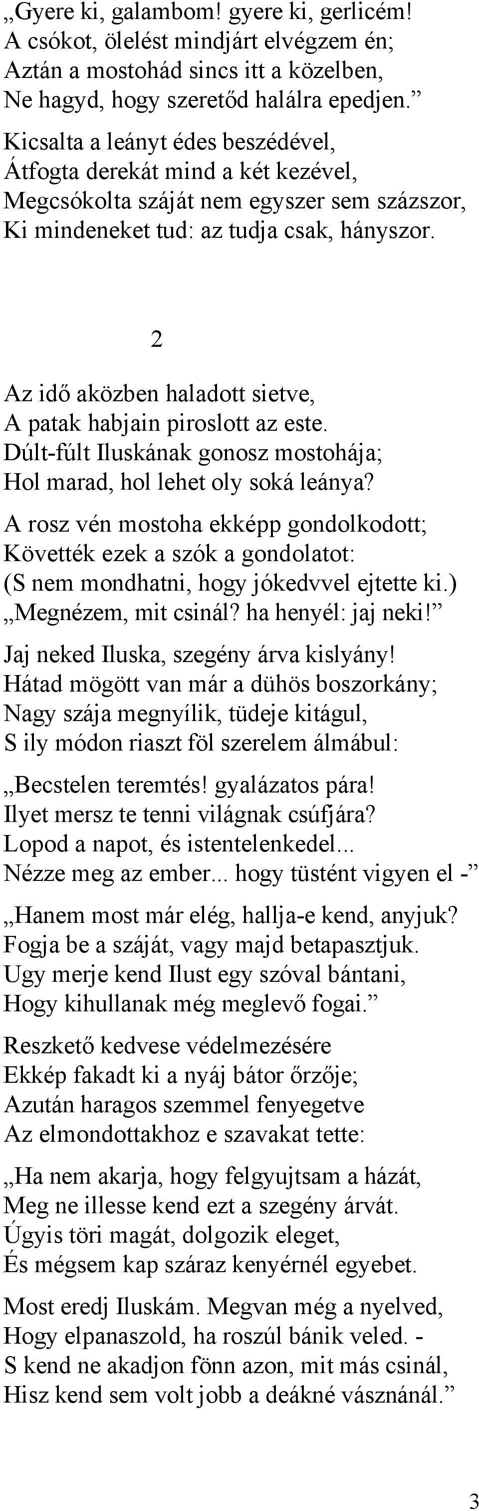 2 Az idő aközben haladott sietve, A patak habjain piroslott az este. Dúlt-fúlt Iluskának gonosz mostohája; Hol marad, hol lehet oly soká leánya?