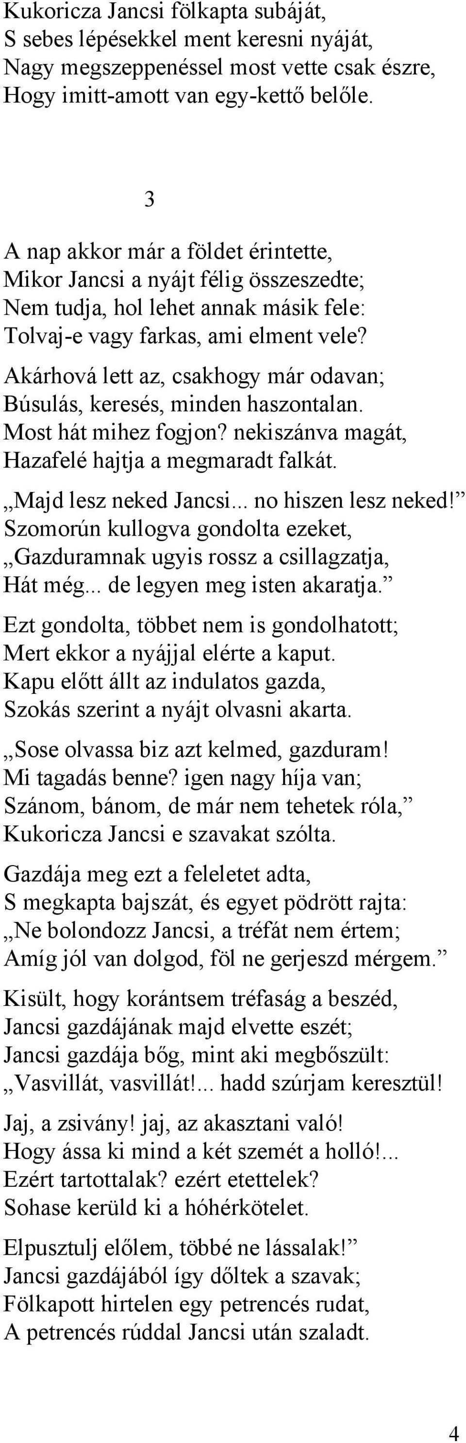 Akárhová lett az, csakhogy már odavan; Búsulás, keresés, minden haszontalan. Most hát mihez fogjon? nekiszánva magát, Hazafelé hajtja a megmaradt falkát. Majd lesz neked Jancsi... no hiszen lesz neked!