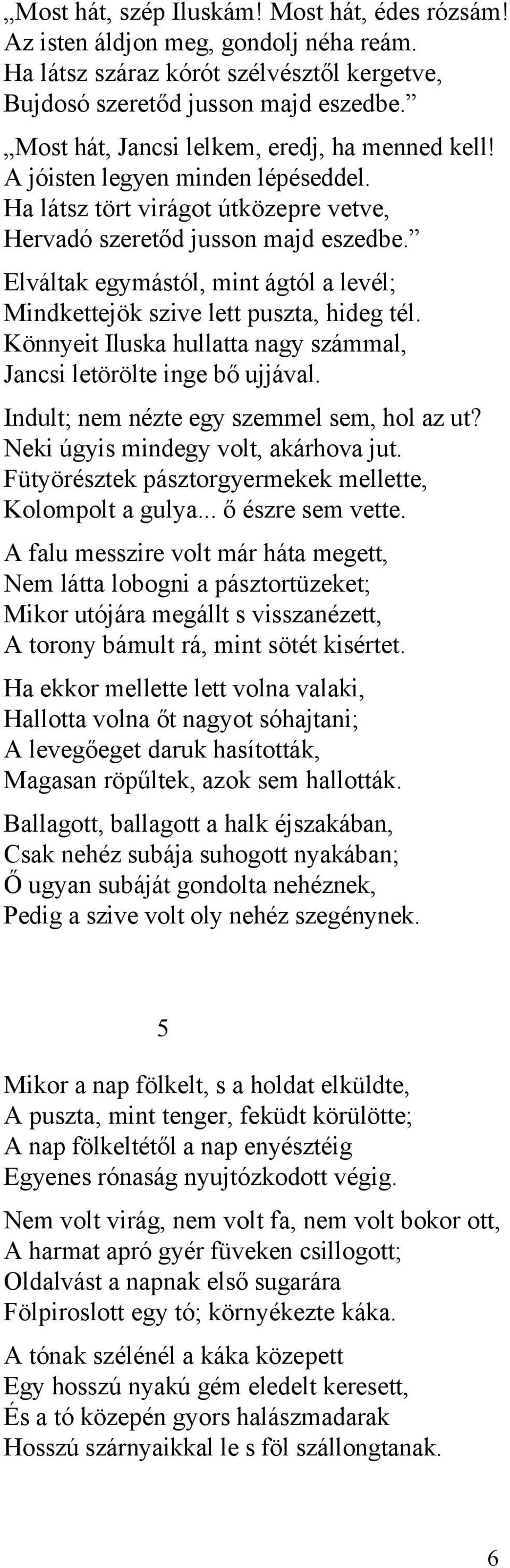 Elváltak egymástól, mint ágtól a levél; Mindkettejök szive lett puszta, hideg tél. Könnyeit Iluska hullatta nagy számmal, Jancsi letörölte inge bő ujjával.