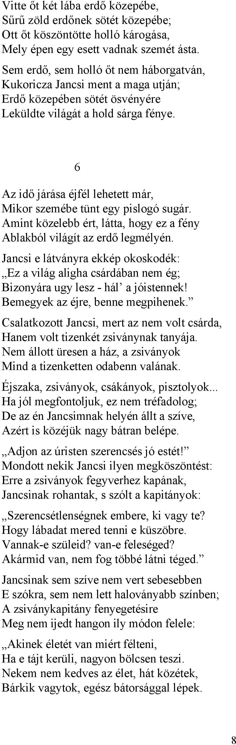 6 Az idő járása éjfél lehetett már, Mikor szemébe tünt egy pislogó sugár. Amint közelebb ért, látta, hogy ez a fény Ablakból világít az erdő legmélyén.