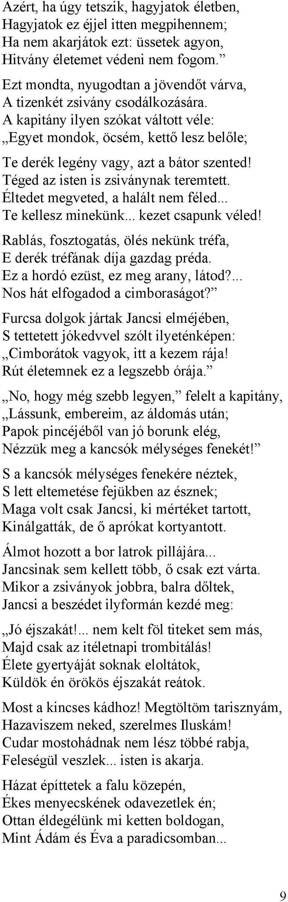 Téged az isten is zsiványnak teremtett. Éltedet megveted, a halált nem féled... Te kellesz minekünk... kezet csapunk véled! Rablás, fosztogatás, ölés nekünk tréfa, E derék tréfának díja gazdag préda.