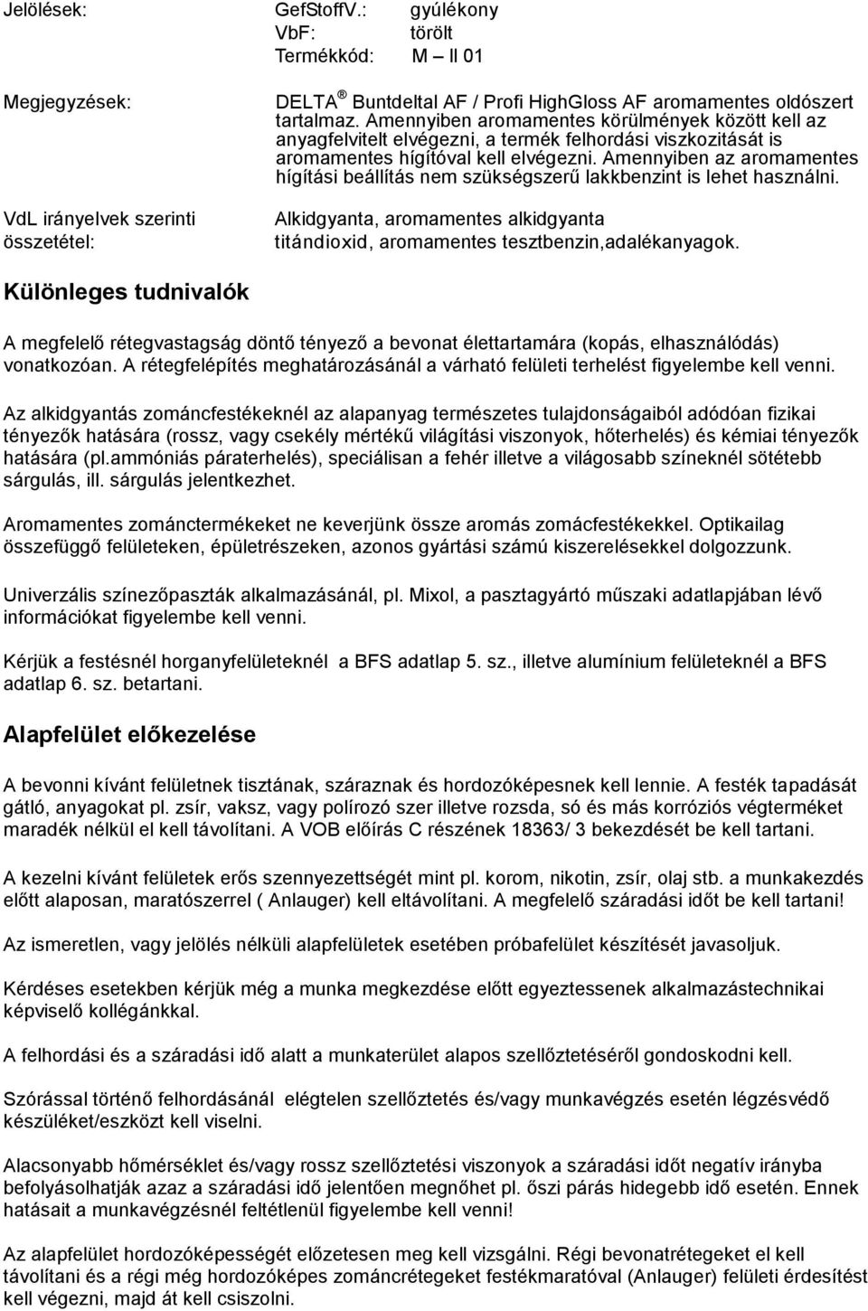 Amennyiben az aromamentes hígítási beállítás nem szükségszerű lakkbenzint is lehet használni. Alkidgyanta, aromamentes alkidgyanta titándioxid, aromamentes tesztbenzin,adalékanyagok.