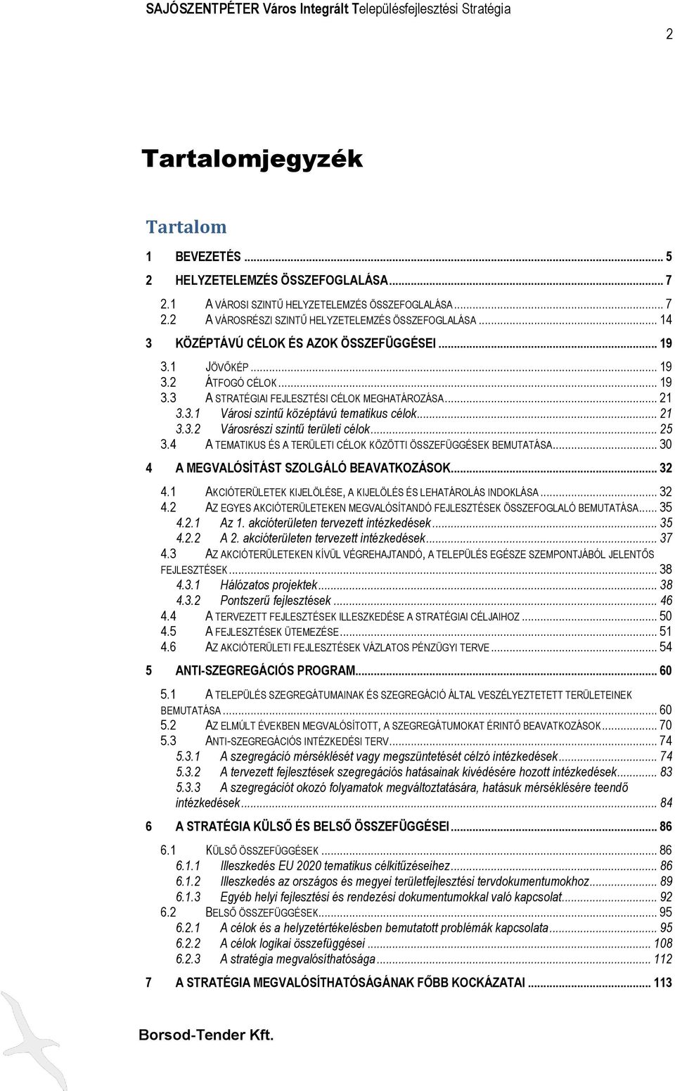 .. 25 3.4 A TEMATIKUS ÉS A TERÜLETI CÉLOK KÖZÖTTI ÖSSZEFÜGGÉSEK BEMUTATÁSA... 30 4 A MEGVALÓSÍTÁST SZOLGÁLÓ BEAVATKOZÁSOK... 32 4.1 AKCIÓTERÜLETEK KIJELÖLÉSE, A KIJELÖLÉS ÉS LEHATÁROLÁS INDOKLÁSA.