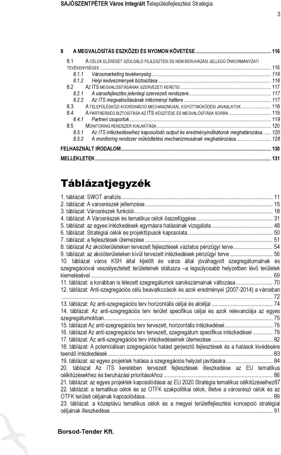 .. 118 8.4 A PARTNERSÉG BIZTOSÍTÁSA AZ ITS KÉSZÍTÉSE ÉS MEGVALÓSÍTÁSA SORÁN... 119 8.4.1 Partneri csoportok... 119 8.5 MONITORING RENDSZER KIALAKÍTÁSA... 120 8.5.1 Az ITS intézkedéseihez kapcsolódó output és eredményindikátorok meghatározása.