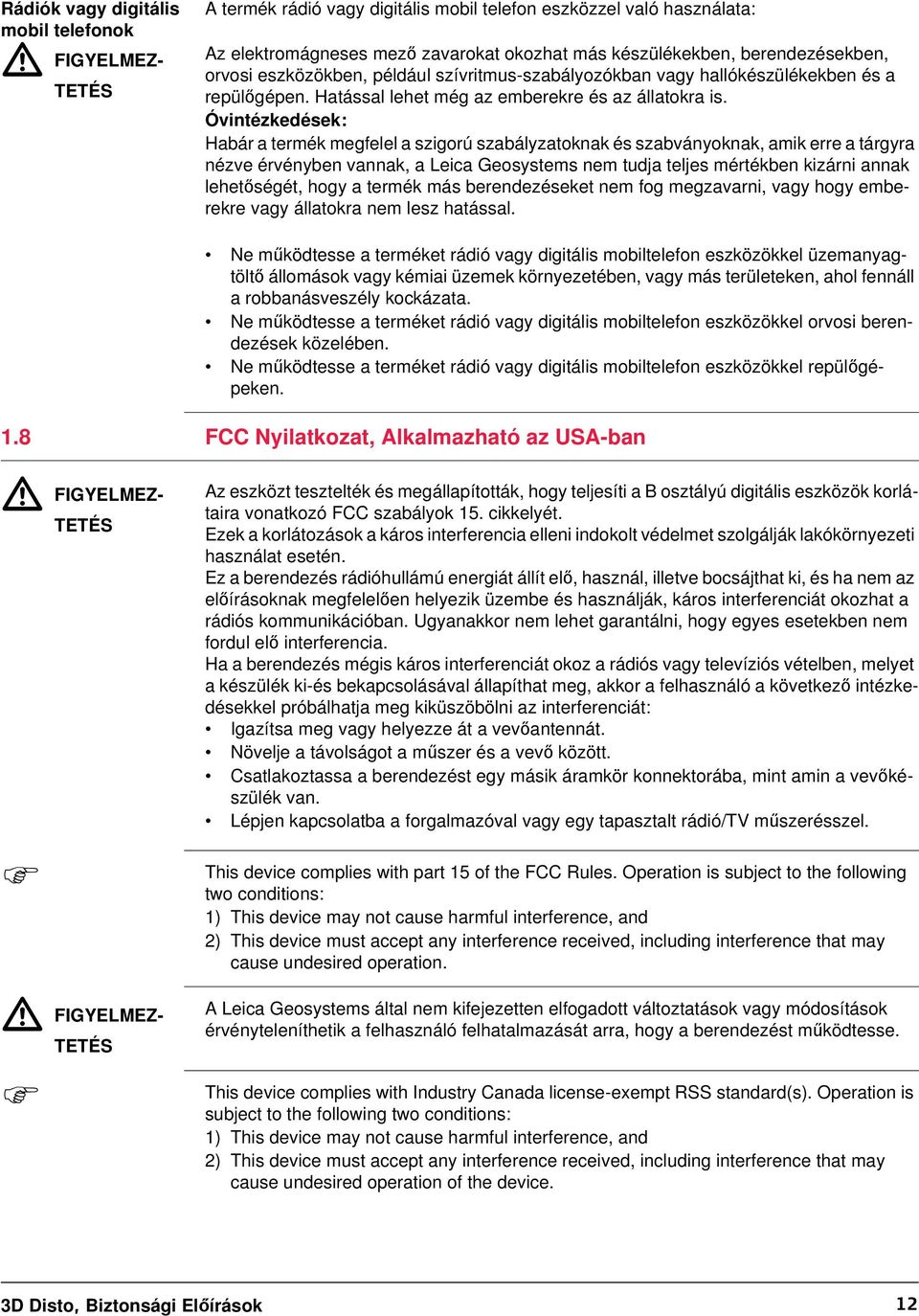 Óvintézkedések: Habár a termék megfelel a szigorú szabályzatoknak és szabványoknak, amik erre a tárgyra nézve érvényben vannak, a Leica Geosystems nem tudja teljes mértékben kizárni annak