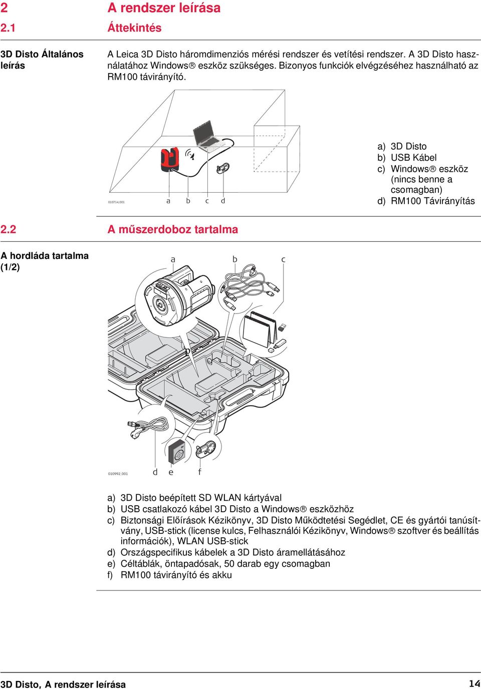 2 A műszerdoboz tartalma A hordláda tartalma (1/2) a b c p 010992_001 d e f a) 3D Disto beépített SD WLAN kártyával b) USB csatlakozó kábel 3D Disto a Windows eszközhöz c) Biztonsági Előírások