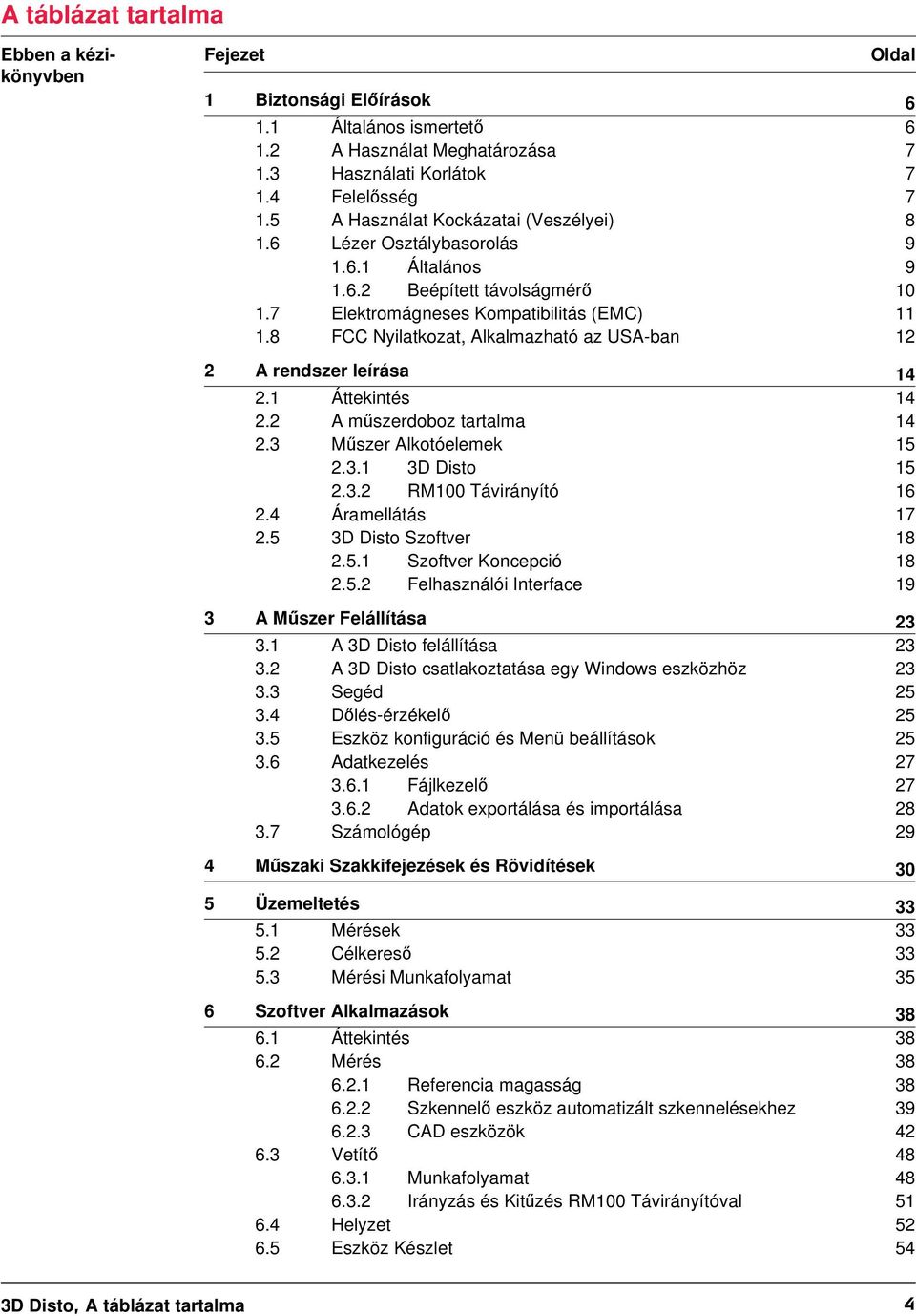 8 FCC Nyilatkozat, Alkalmazható az USA-ban 12 2 A rendszer leírása 14 2.1 Áttekintés 14 2.2 A műszerdoboz tartalma 14 2.3 Műszer Alkotóelemek 15 2.3.1 3D Disto 15 2.3.2 RM100 Távirányító 16 2.